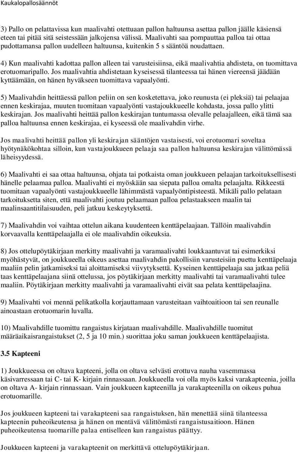 4) Kun maalivahti kadottaa pallon alleen tai varusteisiinsa, eikä maalivahtia ahdisteta, on tuomittava erotuomaripallo.