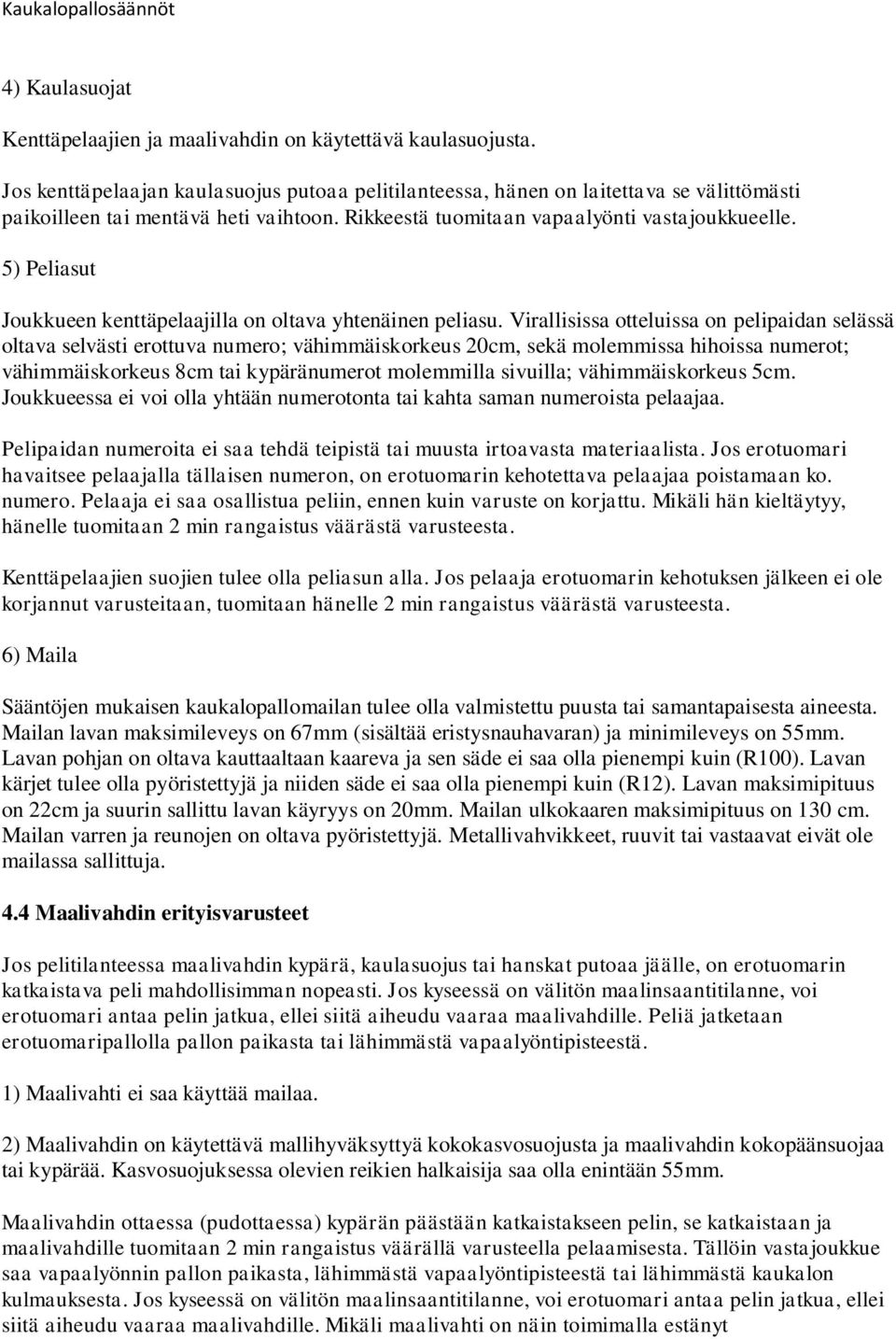 5) Peliasut Joukkueen kenttäpelaajilla on oltava yhtenäinen peliasu.