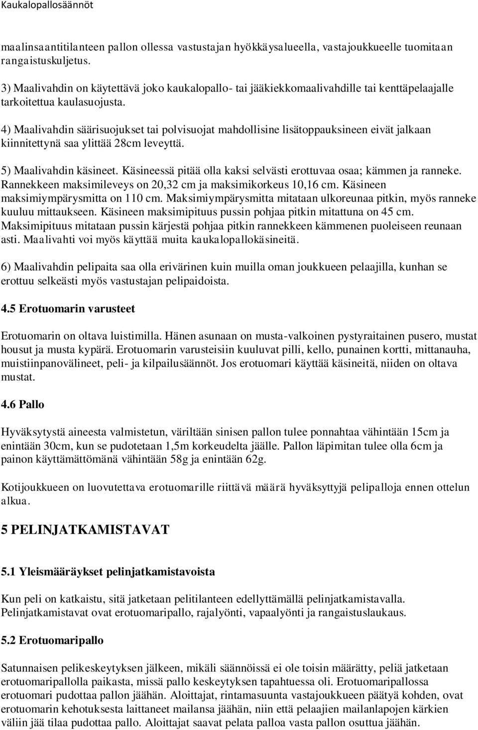 4) Maalivahdin säärisuojukset tai polvisuojat mahdollisine lisätoppauksineen eivät jalkaan kiinnitettynä saa ylittää 28cm leveyttä. 5) Maalivahdin käsineet.