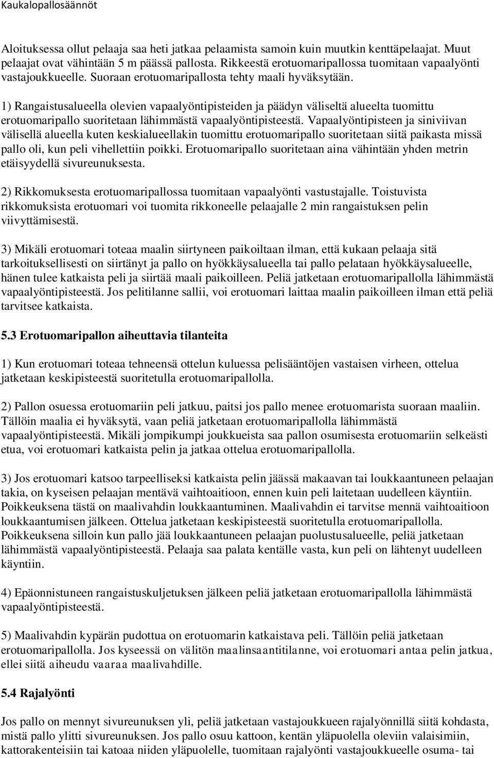 1) Rangaistusalueella olevien vapaalyöntipisteiden ja päädyn väliseltä alueelta tuomittu erotuomaripallo suoritetaan lähimmästä vapaalyöntipisteestä.