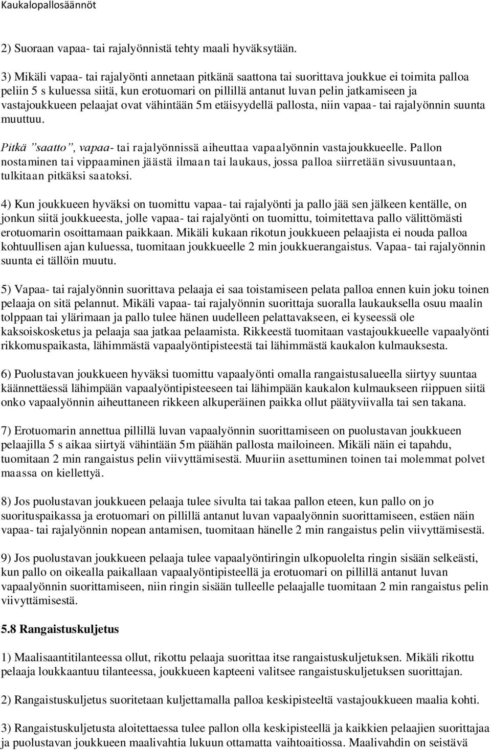 vastajoukkueen pelaajat ovat vähintään 5m etäisyydellä pallosta, niin vapaa- tai rajalyönnin suunta muuttuu. Pitkä saatto, vapaa- tai rajalyönnissä aiheuttaa vapaalyönnin vastajoukkueelle.