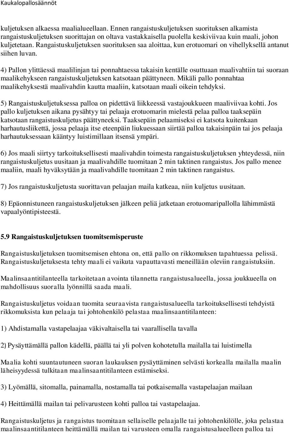 4) Pallon ylittäessä maalilinjan tai ponnahtaessa takaisin kentälle osuttuaan maalivahtiin tai suoraan maalikehykseen rangaistuskuljetuksen katsotaan päättyneen.