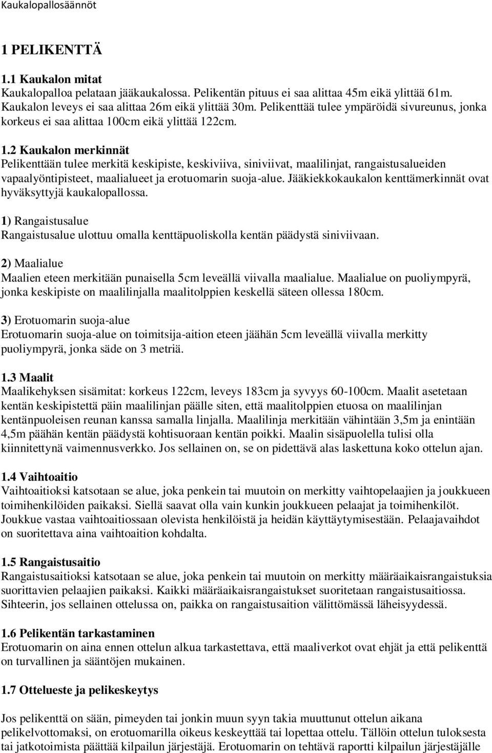 0cm eikä ylittää 122cm. 1.2 Kaukalon merkinnät Pelikenttään tulee merkitä keskipiste, keskiviiva, siniviivat, maalilinjat, rangaistusalueiden vapaalyöntipisteet, maalialueet ja erotuomarin suoja-alue.