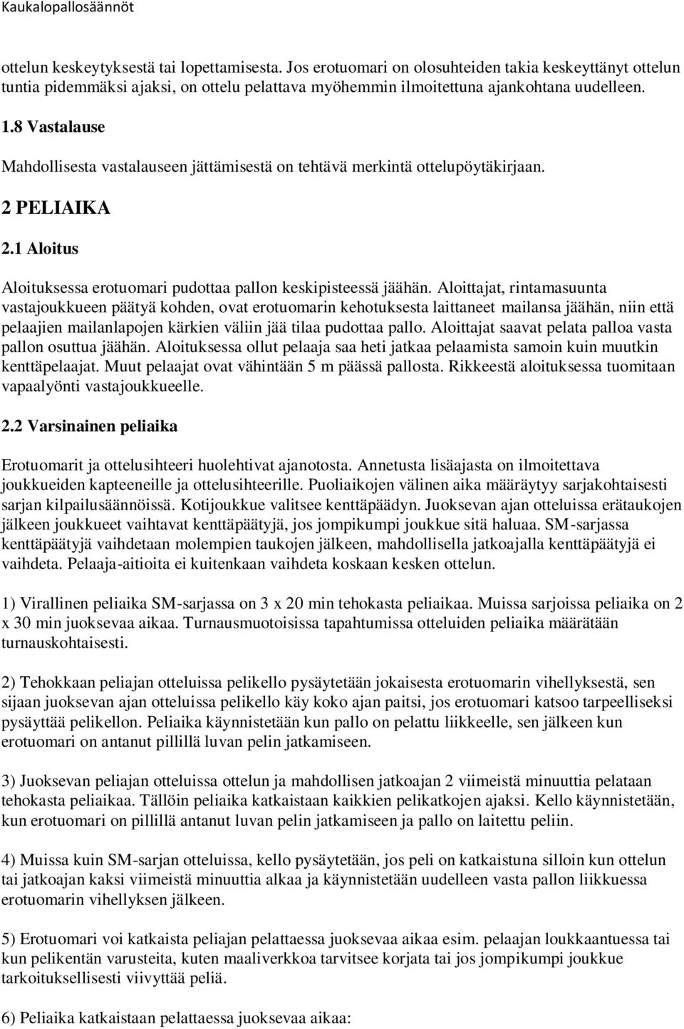 Aloittajat, rintamasuunta vastajoukkueen päätyä kohden, ovat erotuomarin kehotuksesta laittaneet mailansa jäähän, niin että pelaajien mailanlapojen kärkien väliin jää tilaa pudottaa pallo.