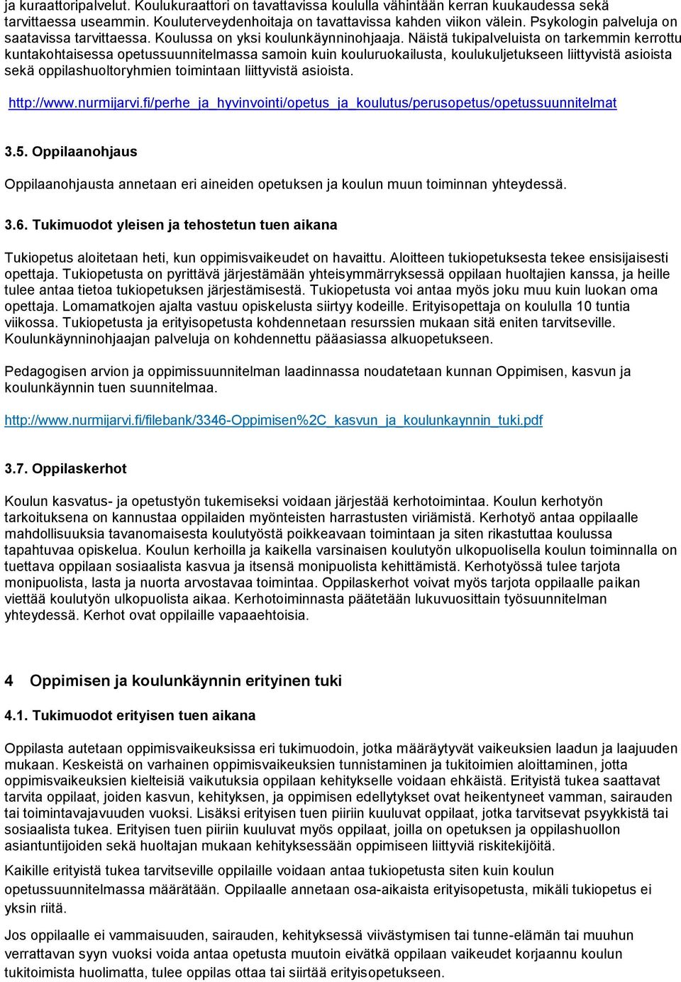 Näistä tukipalveluista on tarkemmin kerrottu kuntakohtaisessa opetussuunnitelmassa samoin kuin kouluruokailusta, koulukuljetukseen liittyvistä asioista sekä oppilashuoltoryhmien toimintaan