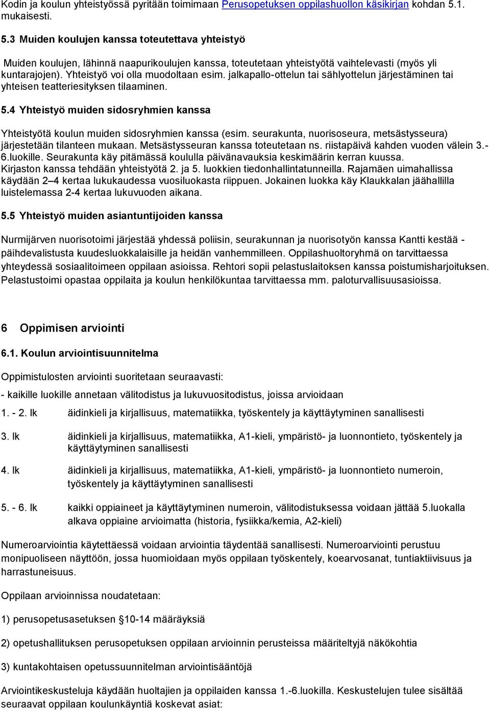 Yhteistyö voi olla muodoltaan esim. jalkapallo-ottelun tai sählyottelun järjestäminen tai yhteisen teatteriesityksen tilaaminen. 5.