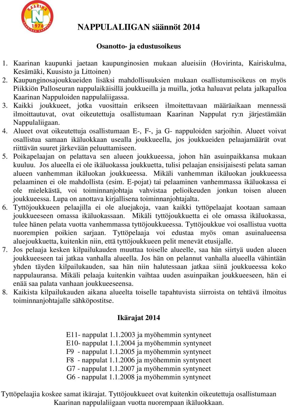 nappulaliigassa. 3. Kaikki joukkueet, jotka vuosittain erikseen ilmoitettavaan määräaikaan mennessä ilmoittautuvat, ovat oikeutettuja osallistumaan Kaarinan Nappulat ry:n järjestämään Nappulaliigaan.