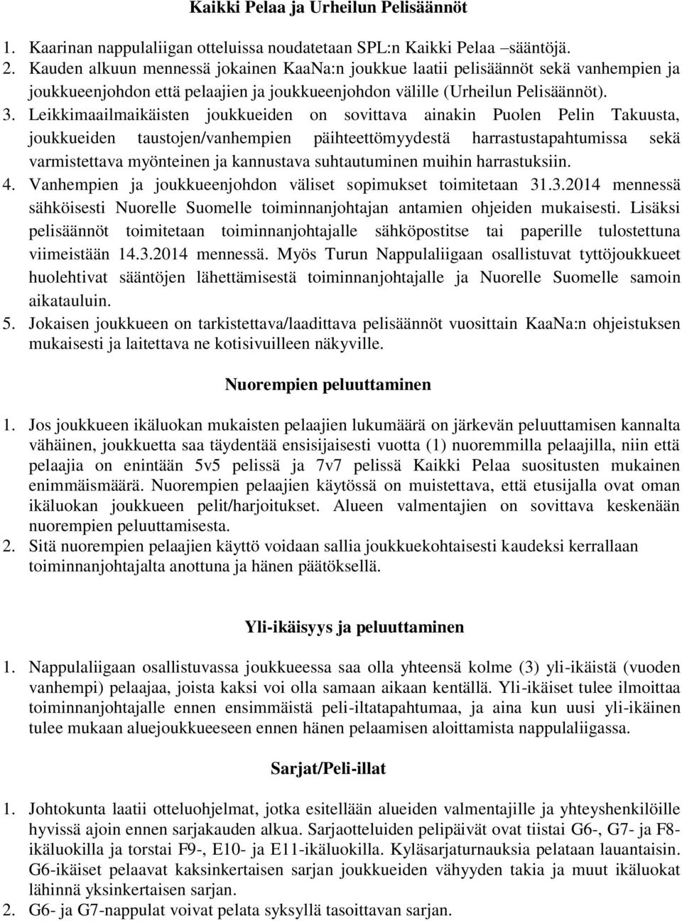 Leikkimaailmaikäisten joukkueiden on sovittava ainakin Puolen Pelin Takuusta, joukkueiden taustojen/vanhempien päihteettömyydestä harrastustapahtumissa sekä varmistettava myönteinen ja kannustava