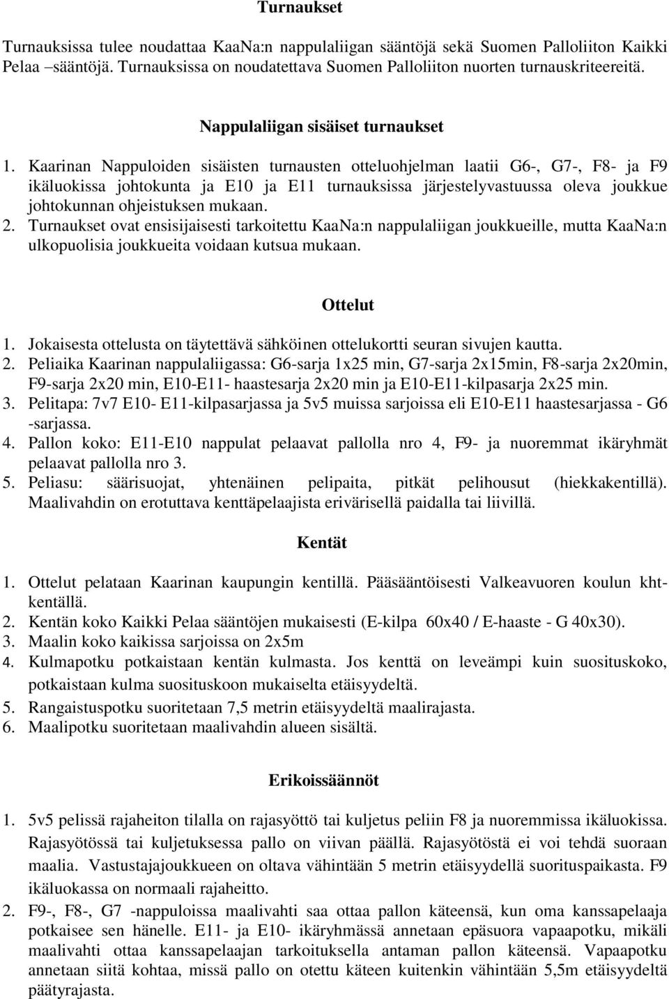 Kaarinan Nappuloiden sisäisten turnausten otteluohjelman laatii G6-, G7-, F8- ja F9 ikäluokissa johtokunta ja E10 ja E11 turnauksissa järjestelyvastuussa oleva joukkue johtokunnan ohjeistuksen mukaan.