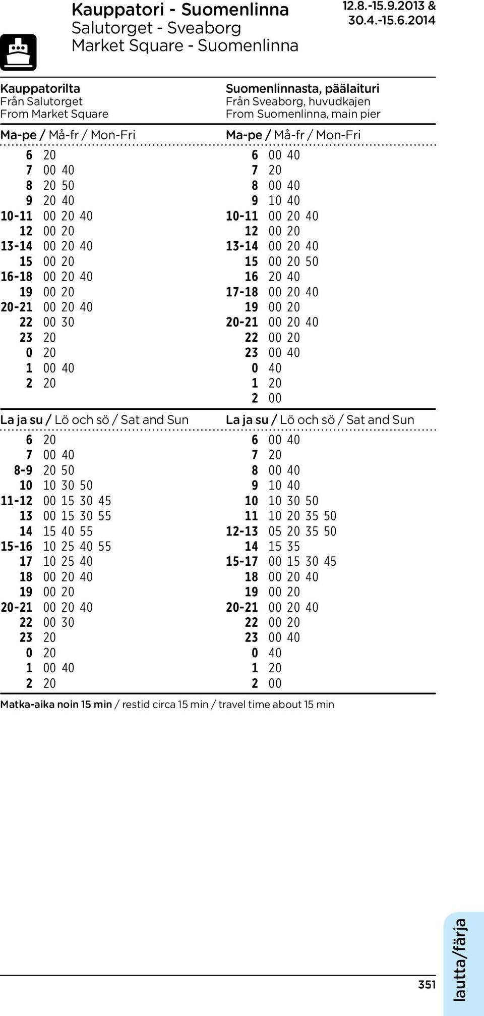 20 17-18 00 20 40 20-21 00 20 40 19 00 20 2 30 20-21 00 20 40 23 20 2 20 La ja su / Lö och sö / Sat and Sun La ja su / Lö och sö / Sat and Sun 8-9 20 50 8 00