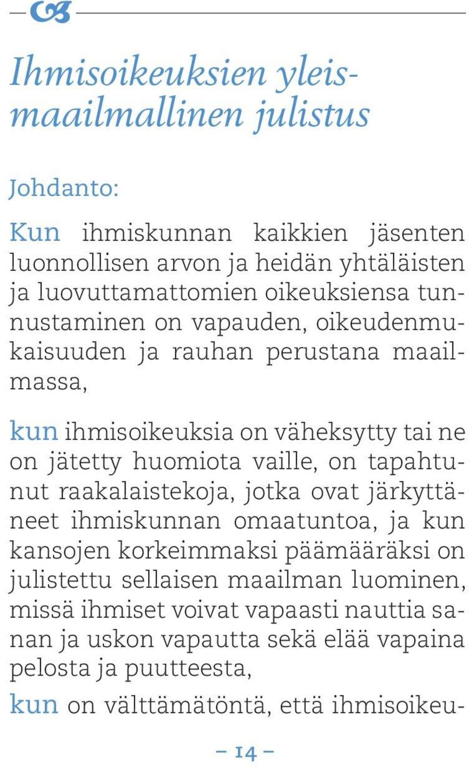 vaille, on tapahtunut raakalaistekoja, jotka ovat järkyttäneet ihmiskunnan omaatuntoa, ja kun kansojen korkeimmaksi päämääräksi on julistettu sellaisen