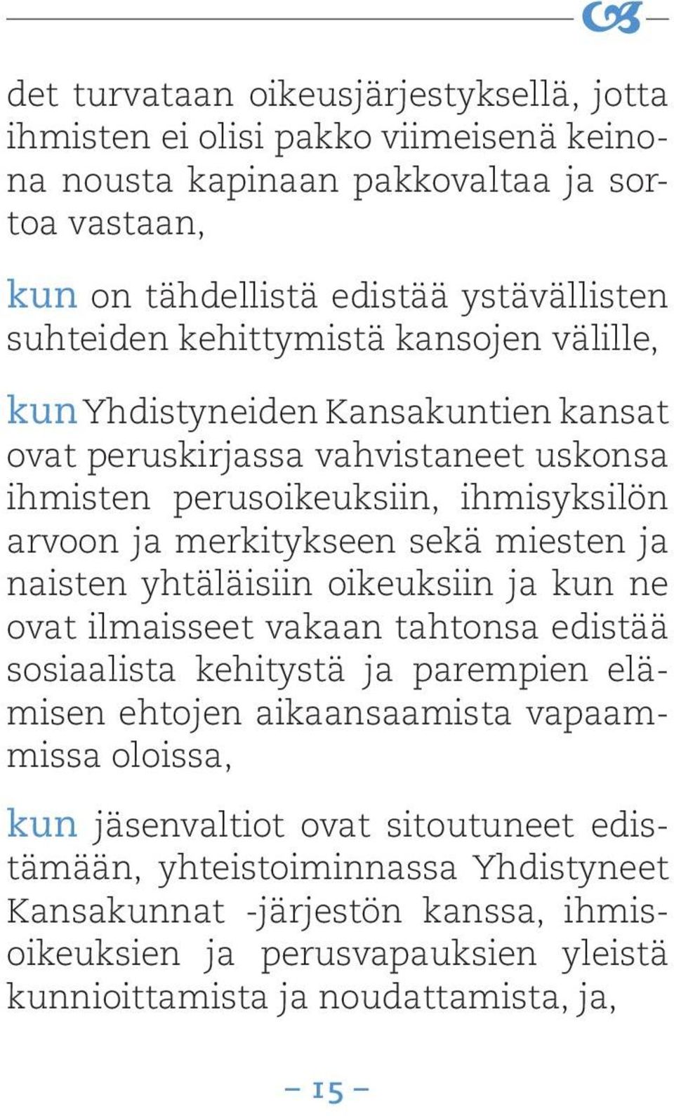 miesten ja naisten yhtäläisiin oikeuksiin ja kun ne ovat ilmaisseet vakaan tahtonsa edistää sosiaalista kehitystä ja parempien elämisen ehtojen aikaansaamista vapaammissa oloissa,