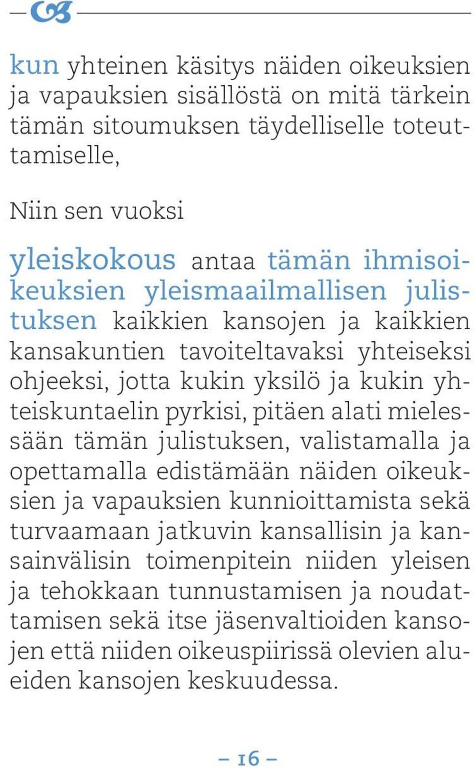 pyrkisi, pitäen alati mielessään tämän julistuksen, valistamalla ja opettamalla edistämään näiden oikeuksien ja vapauksien kunnioittamista sekä turvaamaan jatkuvin kansallisin