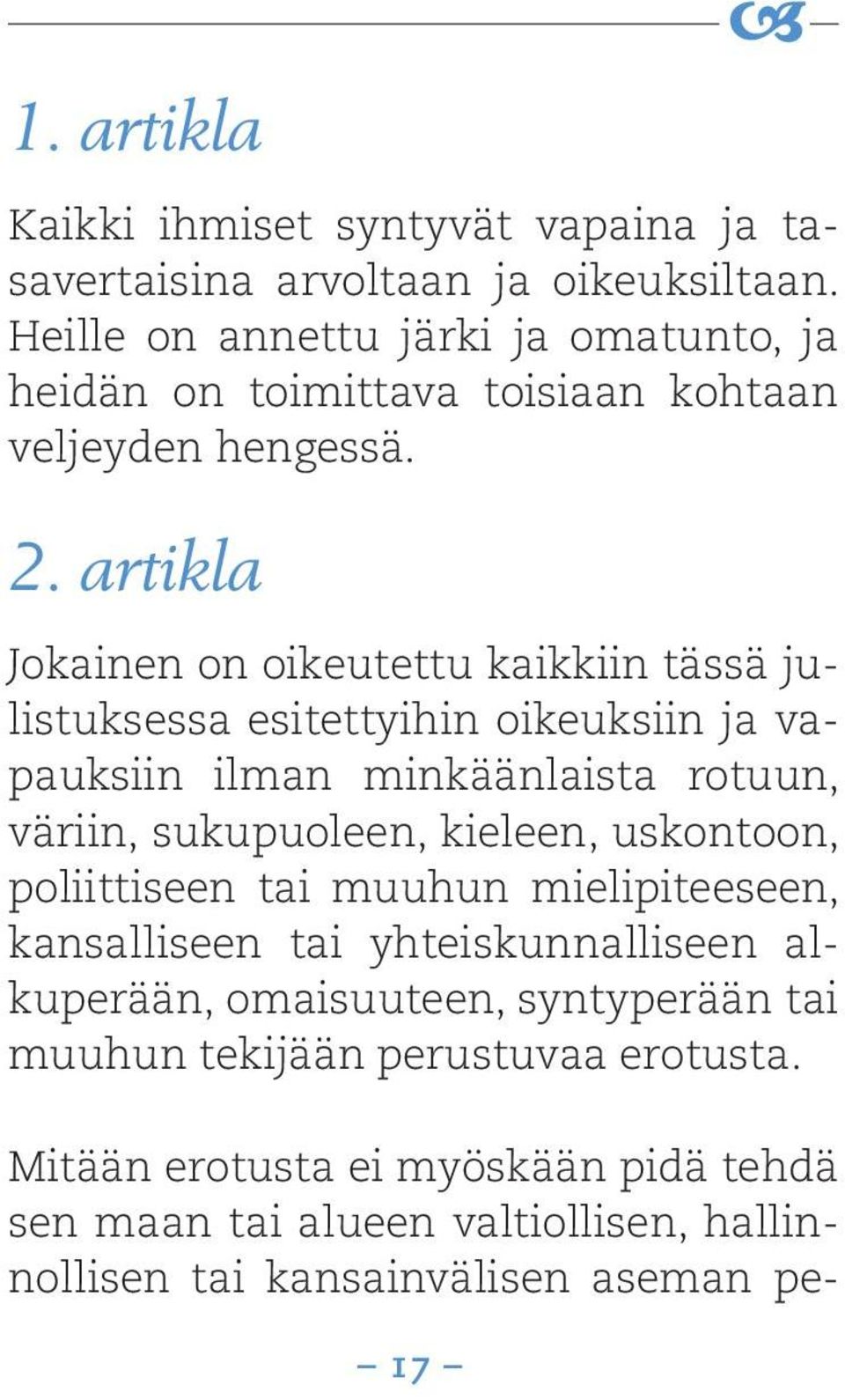 artikla Jokainen on oikeutettu kaikkiin tässä julistuksessa esitettyihin oikeuksiin ja vapauksiin ilman minkäänlaista rotuun, väriin, sukupuoleen, kieleen,