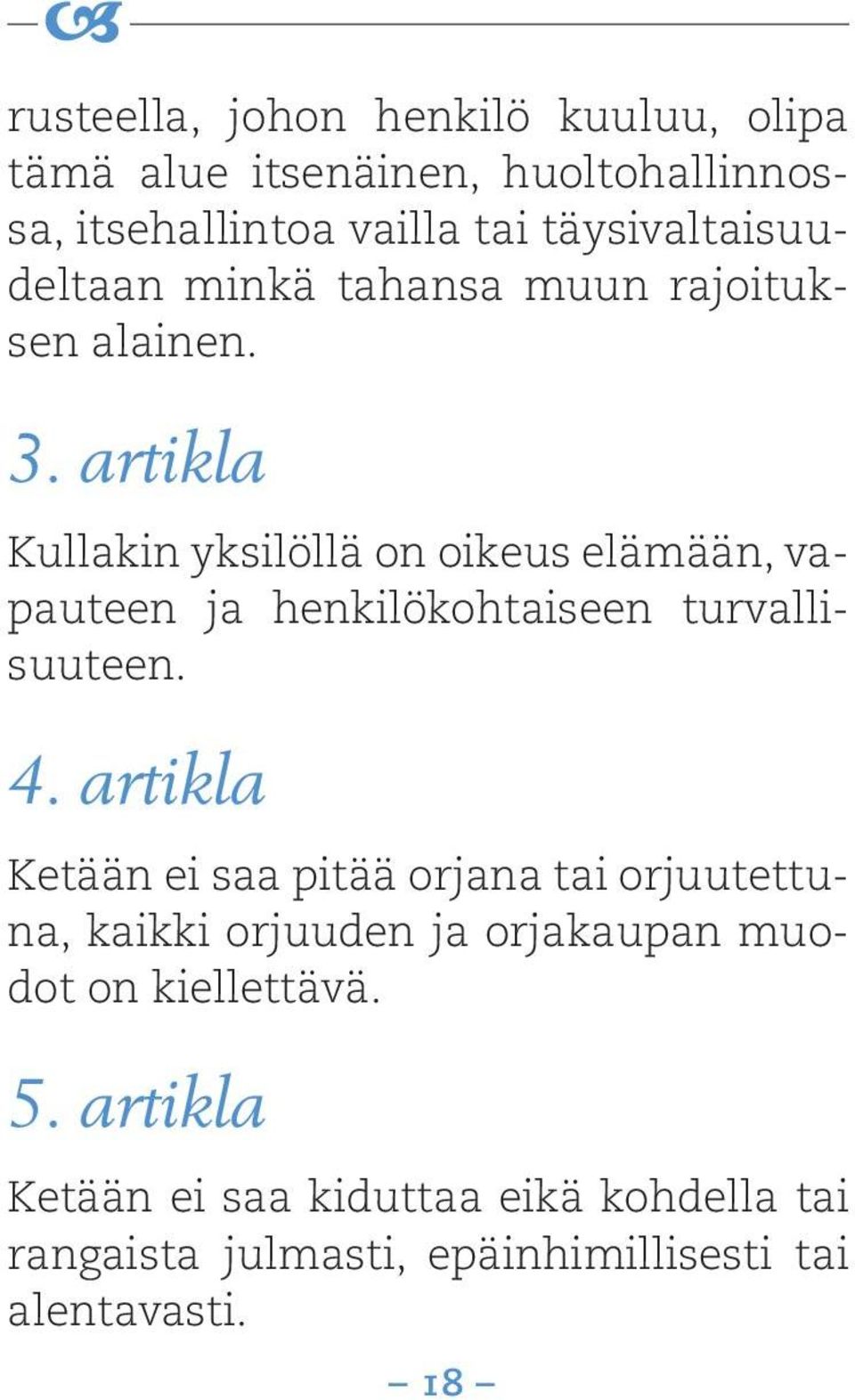 artikla Kullakin yksilöllä on oikeus elämään, vapauteen ja henkilökohtaiseen turvallisuuteen. 4.
