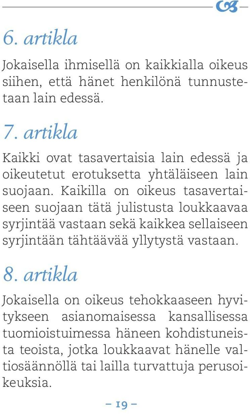 Kaikilla on oikeus tasavertaiseen suojaan tätä julistusta loukkaavaa syrjintää vastaan sekä kaikkea sellaiseen syrjintään tähtäävää yllytystä