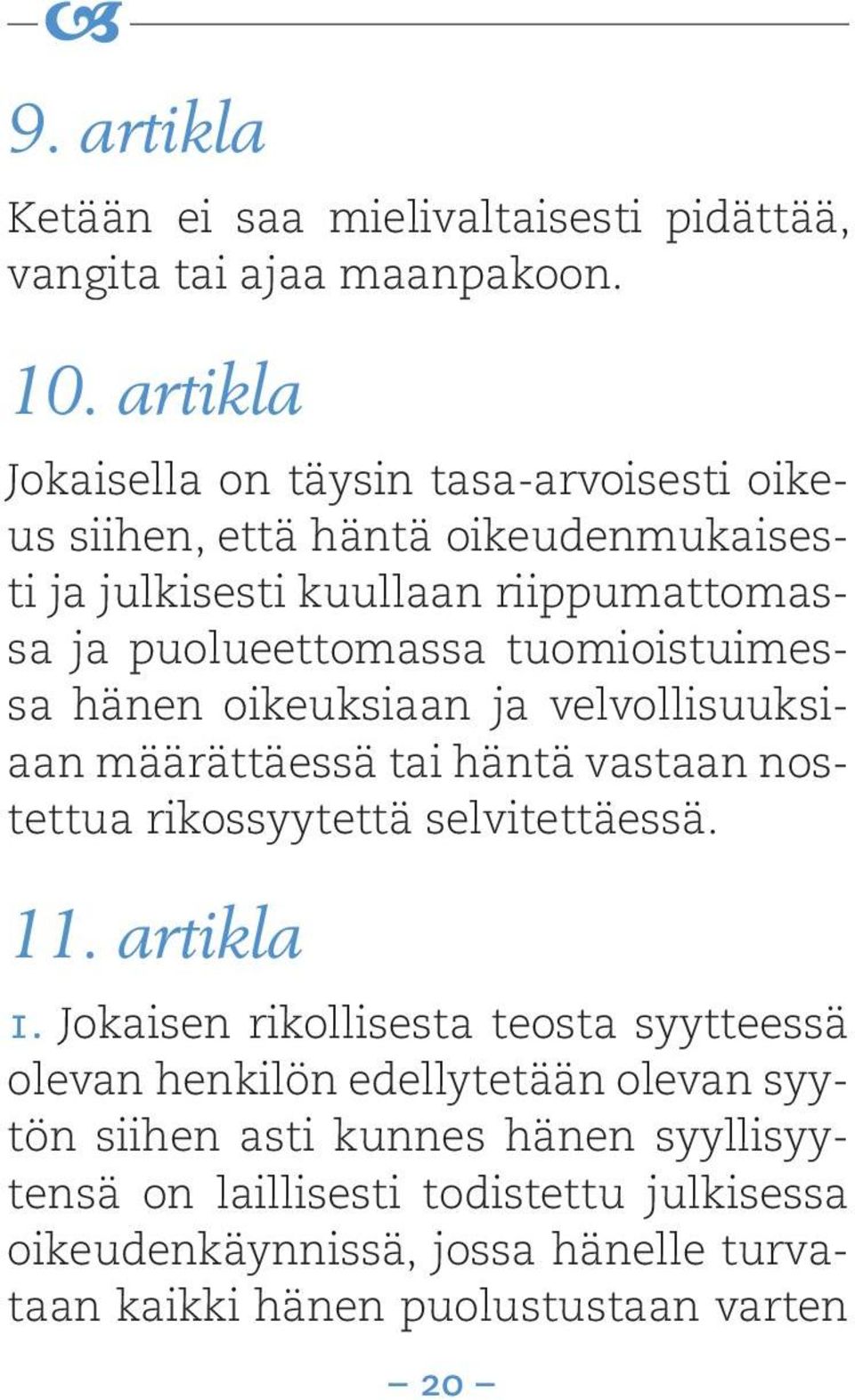 tuomioistuimessa hänen oikeuksiaan ja velvollisuuksiaan määrättäessä tai häntä vastaan nostettua rikossyytettä selvitettäessä. 11. artikla 1.