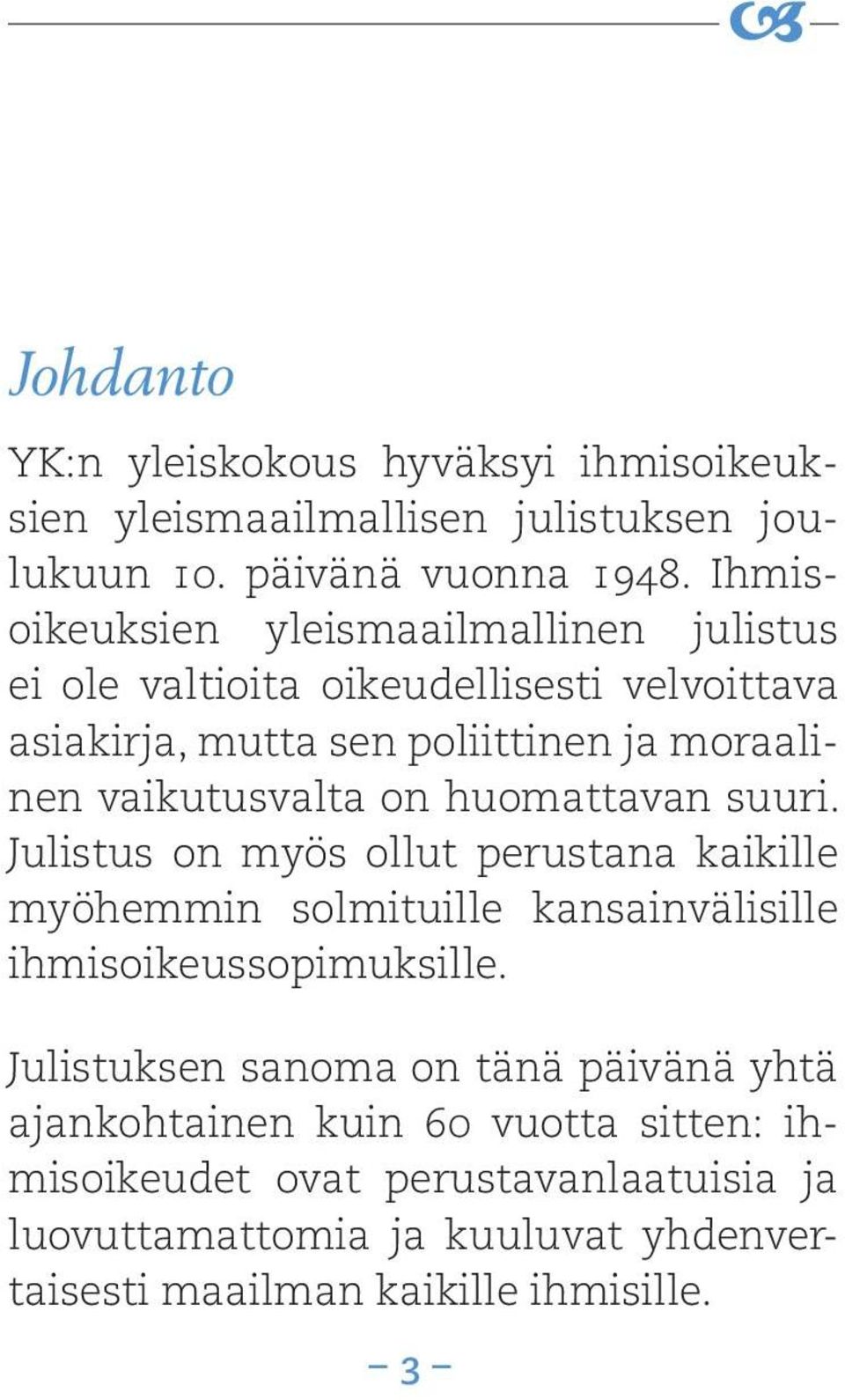 vaikutusvalta on huomattavan suuri. Julistus on myös ollut perustana kaikille myöhemmin solmituille kansainvälisille ihmisoikeussopimuksille.