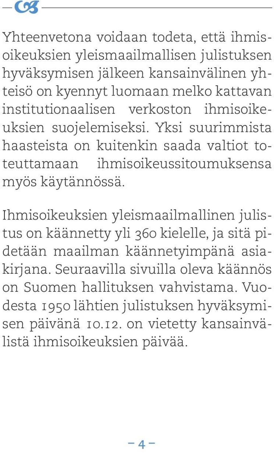 Yksi suurimmista haasteista on kuitenkin saada valtiot toteuttamaan ihmisoikeussitoumuksensa myös käytännössä.
