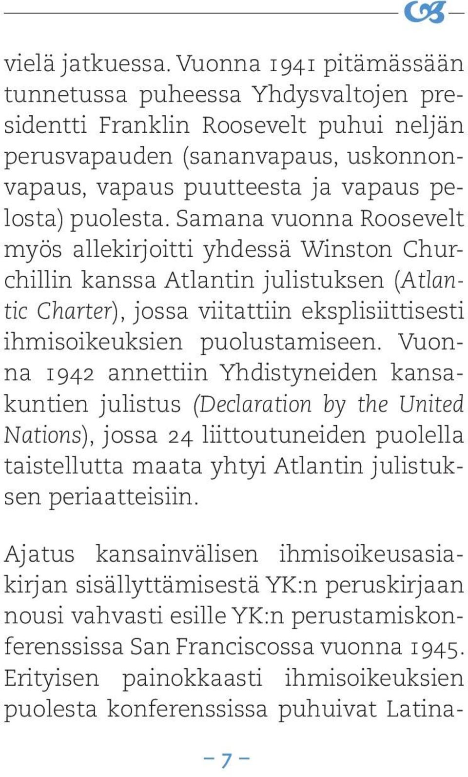 Samana vuonna Roosevelt myös allekirjoitti yhdessä Winston Churchillin kanssa Atlantin julistuksen (Atlantic Charter), jossa viitattiin eksplisiittisesti ihmisoikeuksien puolustamiseen.