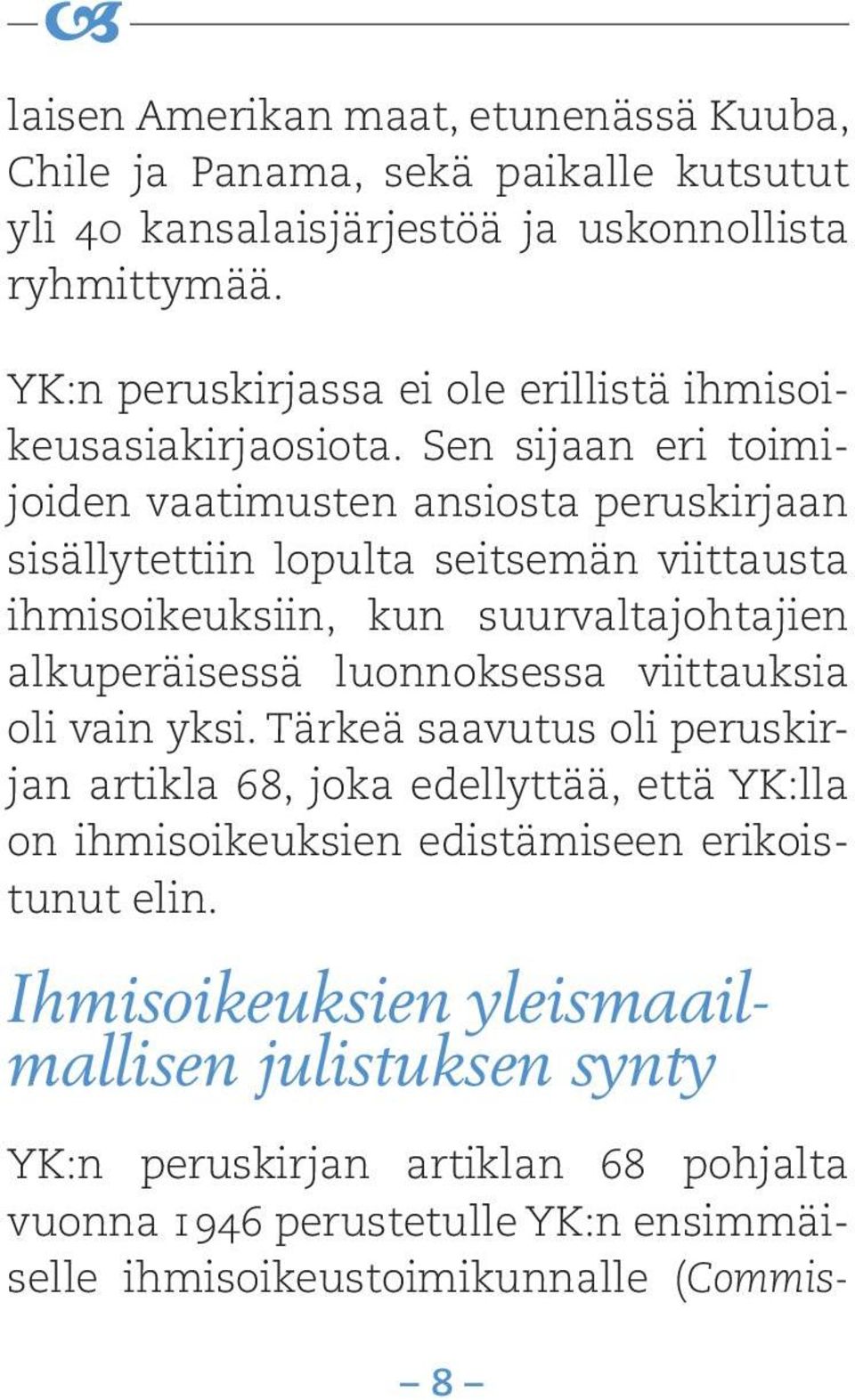 Sen sijaan eri toimijoiden vaatimusten ansiosta peruskirjaan sisällytettiin lopulta seitsemän viittausta ihmisoikeuksiin, kun suurvaltajohtajien alkuperäisessä luonnoksessa