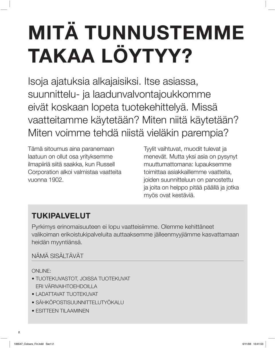 Tämä sitoumus aina paranemaan laatuun on ollut osa yrityksemme ilmapiiriä siitä saakka, kun Russell Corporation alkoi valmistaa vaatteita vuonna 1902. Tyylit vaihtuvat, muodit tulevat ja menevät.