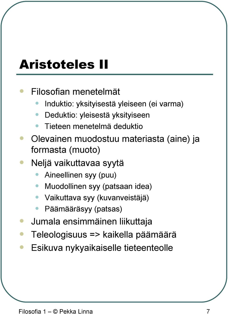 Aineellinen syy (puu) Muodollinen syy (patsaan idea) Vaikuttava syy (kuvanveistäjä) Päämääräsyy (patsas) Jumala