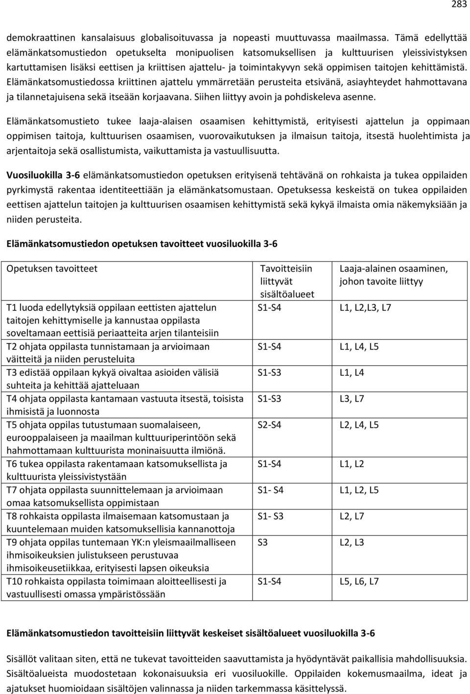 taitojen kehittämistä. Elämänkatsomustiedossa kriittinen ajattelu ymmärretään perusteita etsivänä, asiayhteydet hahmottavana ja tilannetajuisena sekä itseään korjaavana.