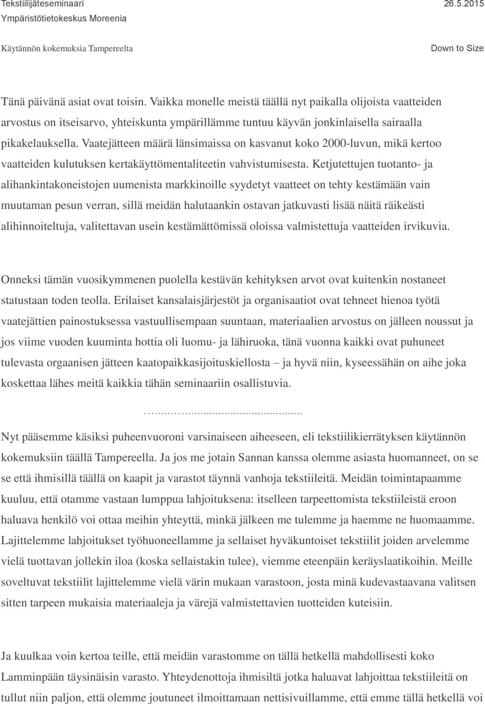 Ketjutettujen tuotanto- ja alihankintakoneistojen uumenista markkinoille syydetyt vaatteet on tehty kestämään vain muutaman pesun verran, sillä meidän halutaankin ostavan jatkuvasti lisää näitä