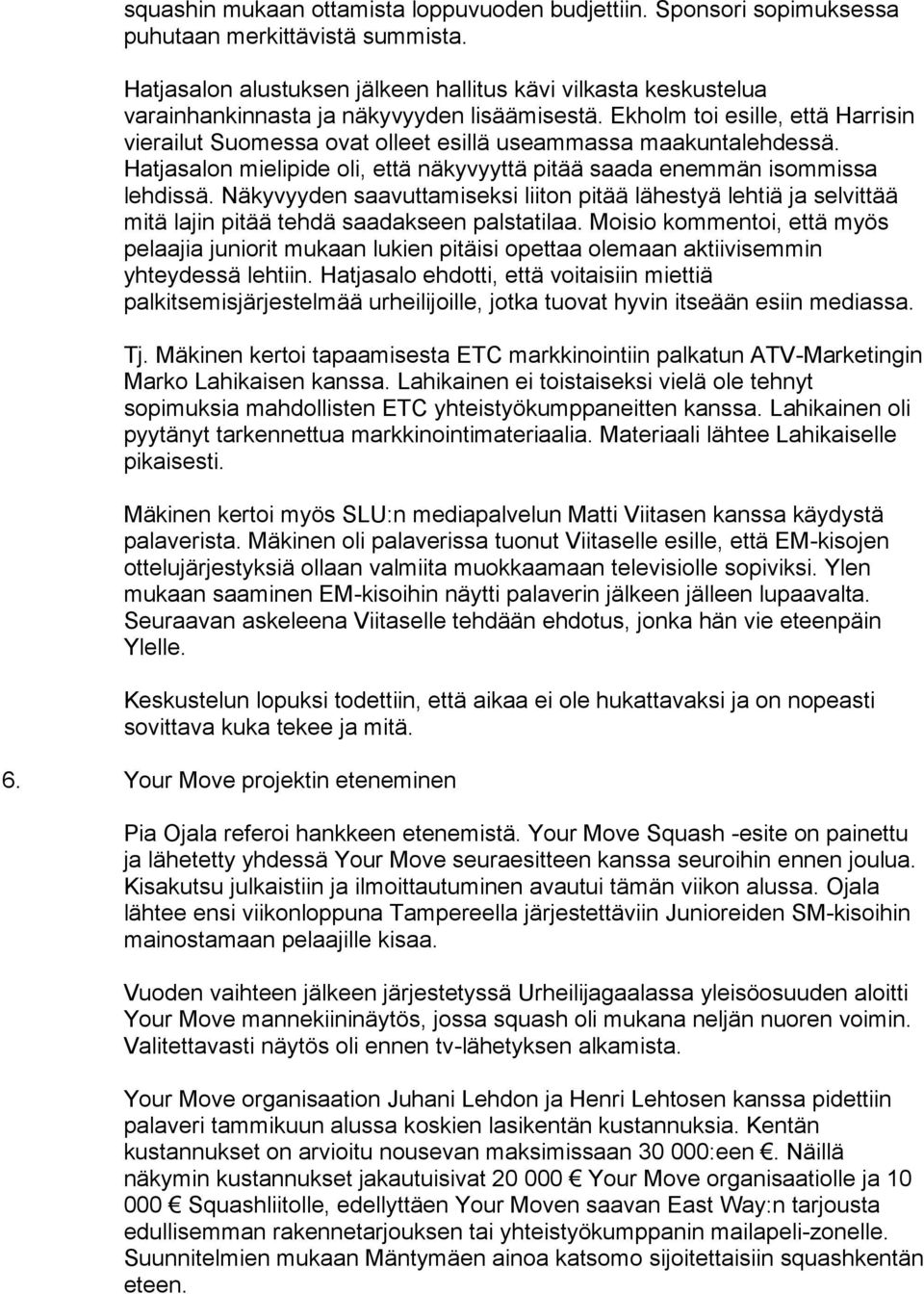 Ekholm toi esille, että Harrisin vierailut Suomessa ovat olleet esillä useammassa maakuntalehdessä. Hatjasalon mielipide oli, että näkyvyyttä pitää saada enemmän isommissa lehdissä.