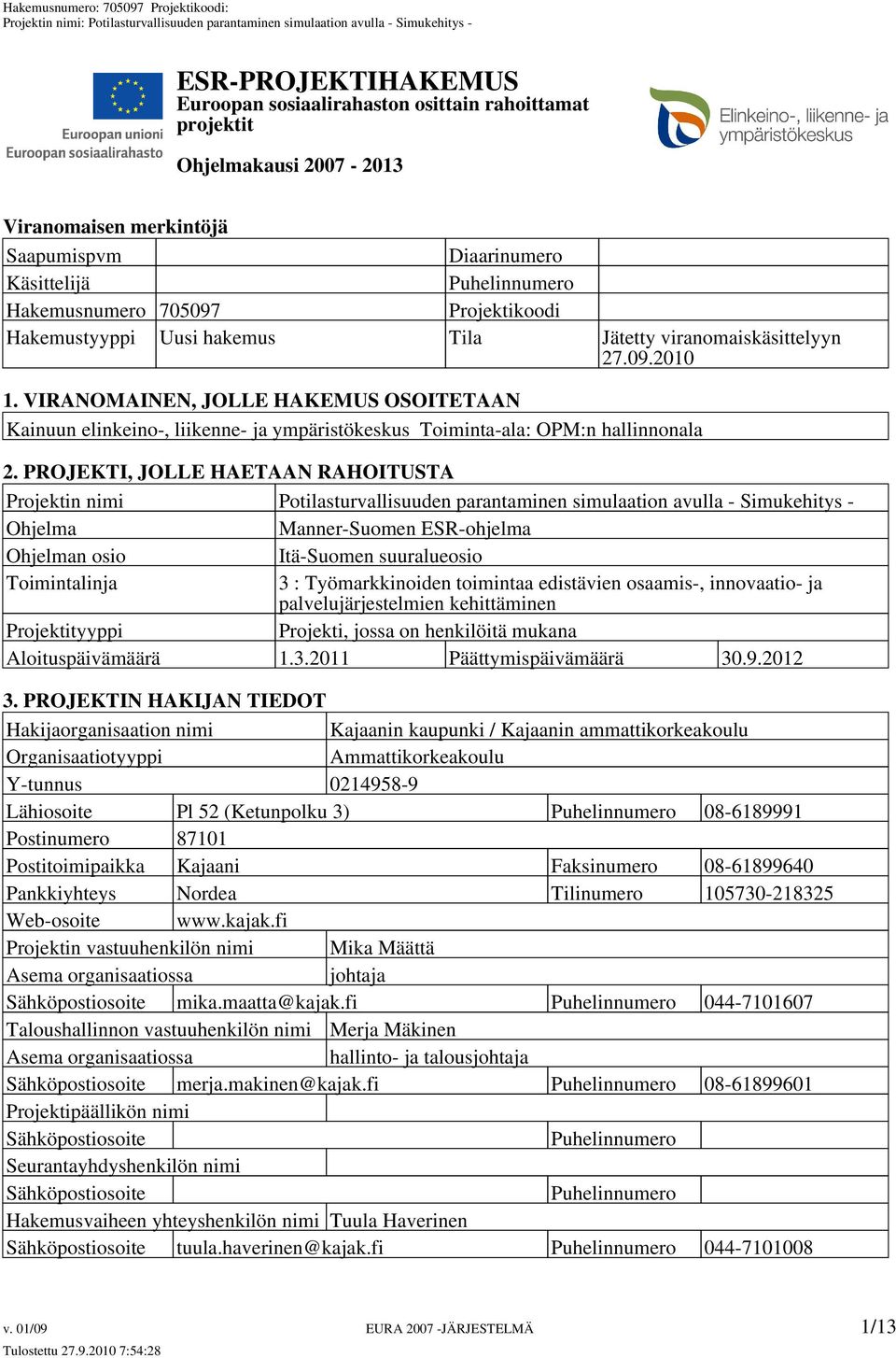 VIRANOMAINEN, JOLLE HAKEMUS OSOITETAAN Kainuun elinkeino-, liikenne- ja ympäristökeskus Toiminta-ala: OPM:n hallinnonala 2.