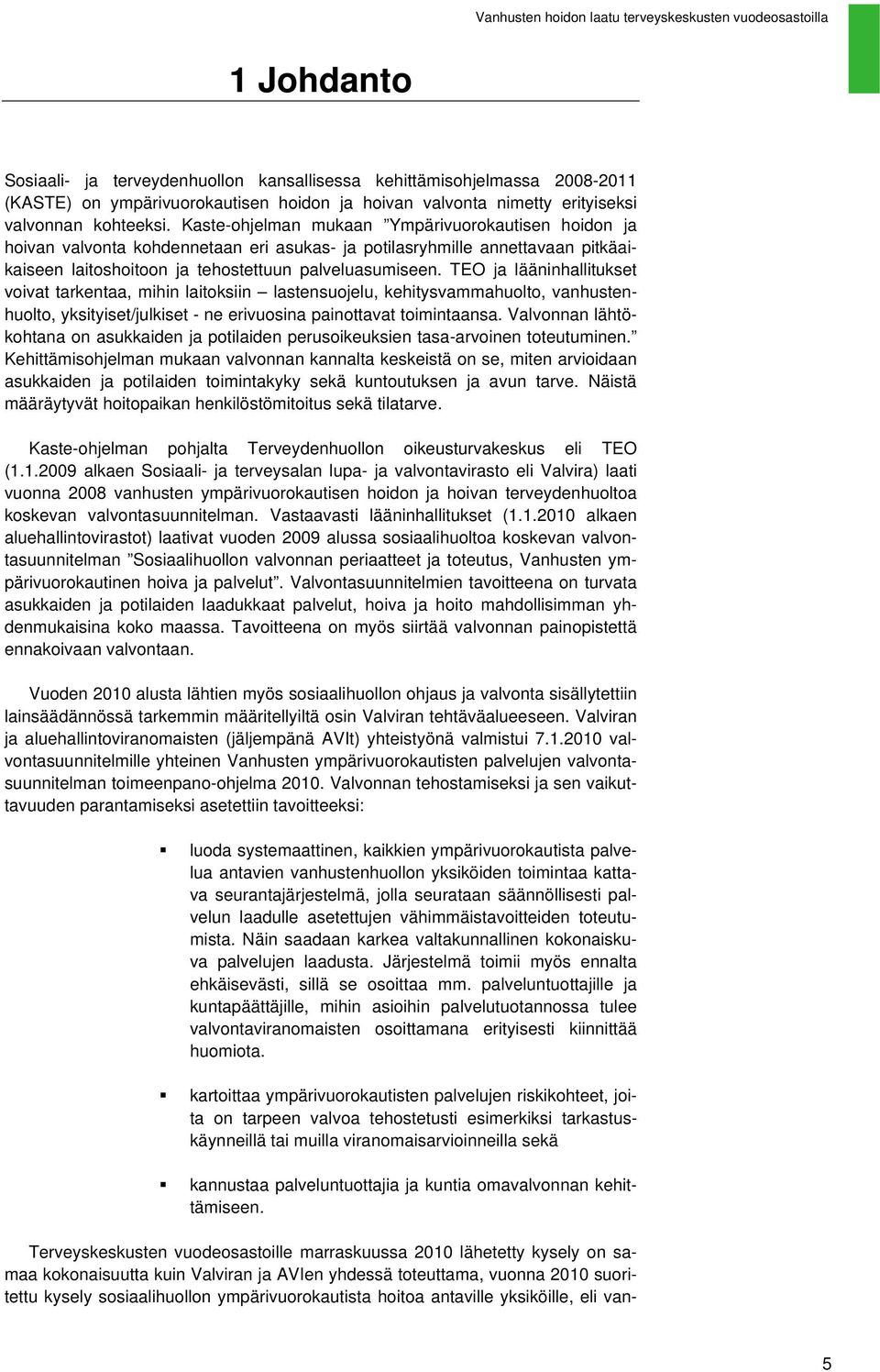 TEO ja lääninhallitukset voivat tarkentaa, mihin laitoksiin lastensuojelu, kehitysvammahuolto, vanhustenhuolto, yksityiset/julkiset - ne erivuosina painottavat toimintaansa.