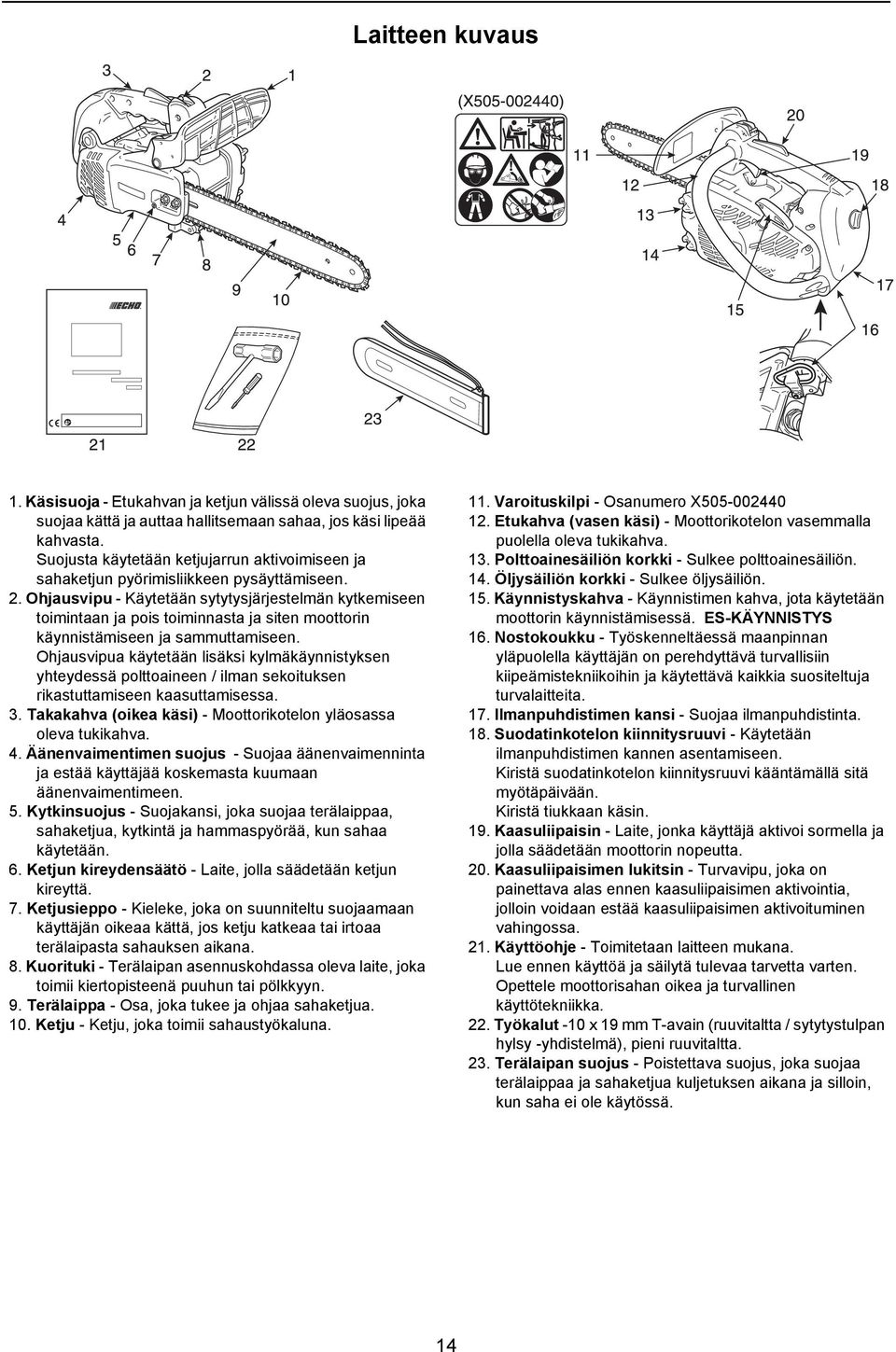Ohjausvipu - Käytetään sytytysjärjestelmän kytkemiseen toimintaan ja pois toiminnasta ja siten moottorin käynnistämiseen ja sammuttamiseen.
