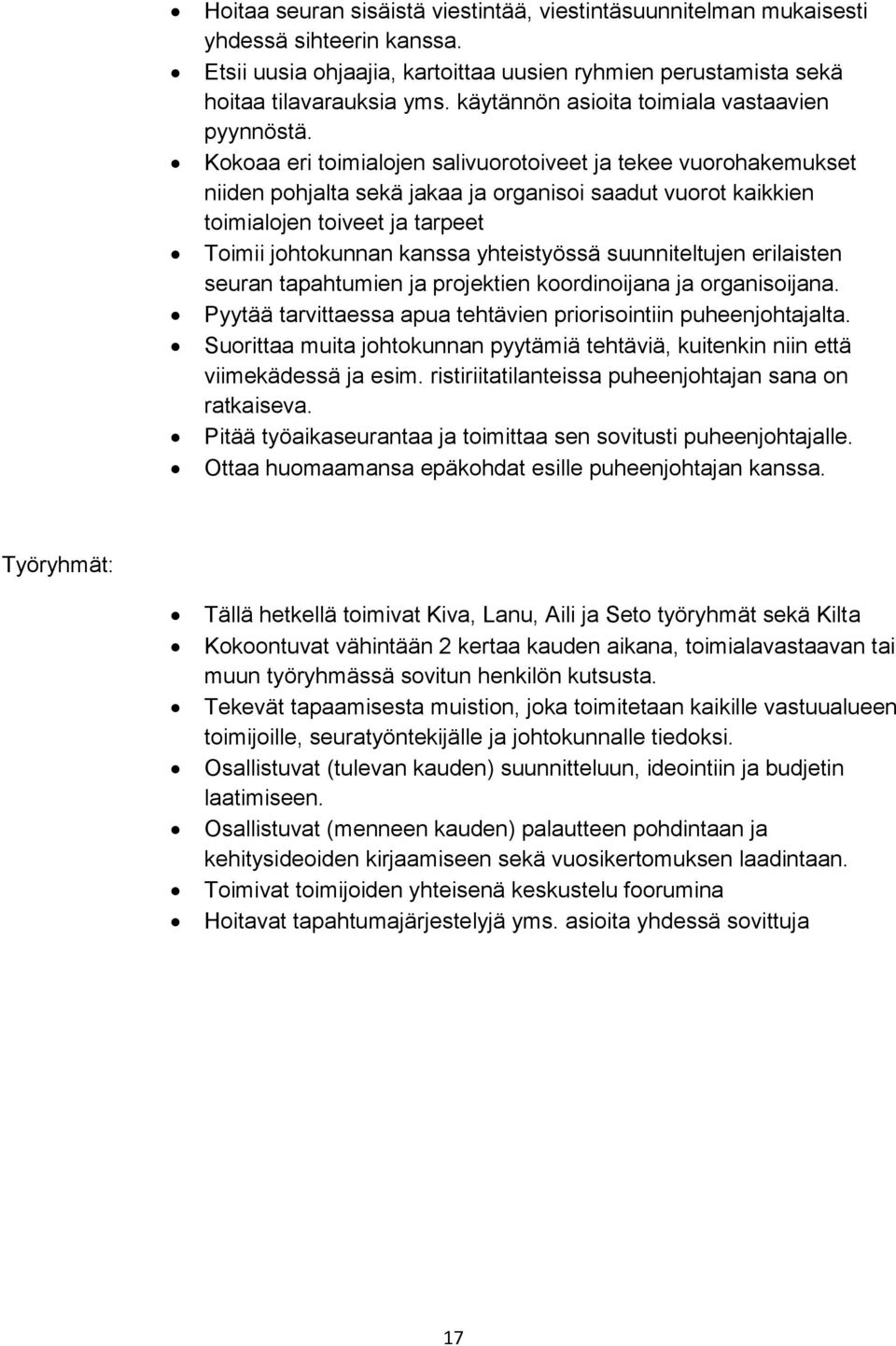 Kokoaa eri toimialojen salivuorotoiveet ja tekee vuorohakemukset niiden pohjalta sekä jakaa ja organisoi saadut vuorot kaikkien toimialojen toiveet ja tarpeet Toimii johtokunnan kanssa yhteistyössä