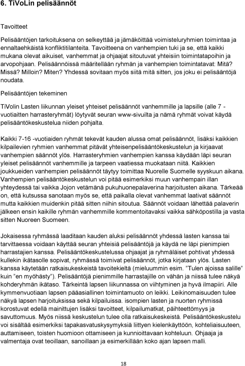 Pelisäännöissä määritellään ryhmän ja vanhempien toimintatavat: Mitä? Missä? Milloin? Miten? Yhdessä sovitaan myös siitä mitä sitten, jos joku ei pelisääntöjä noudata.