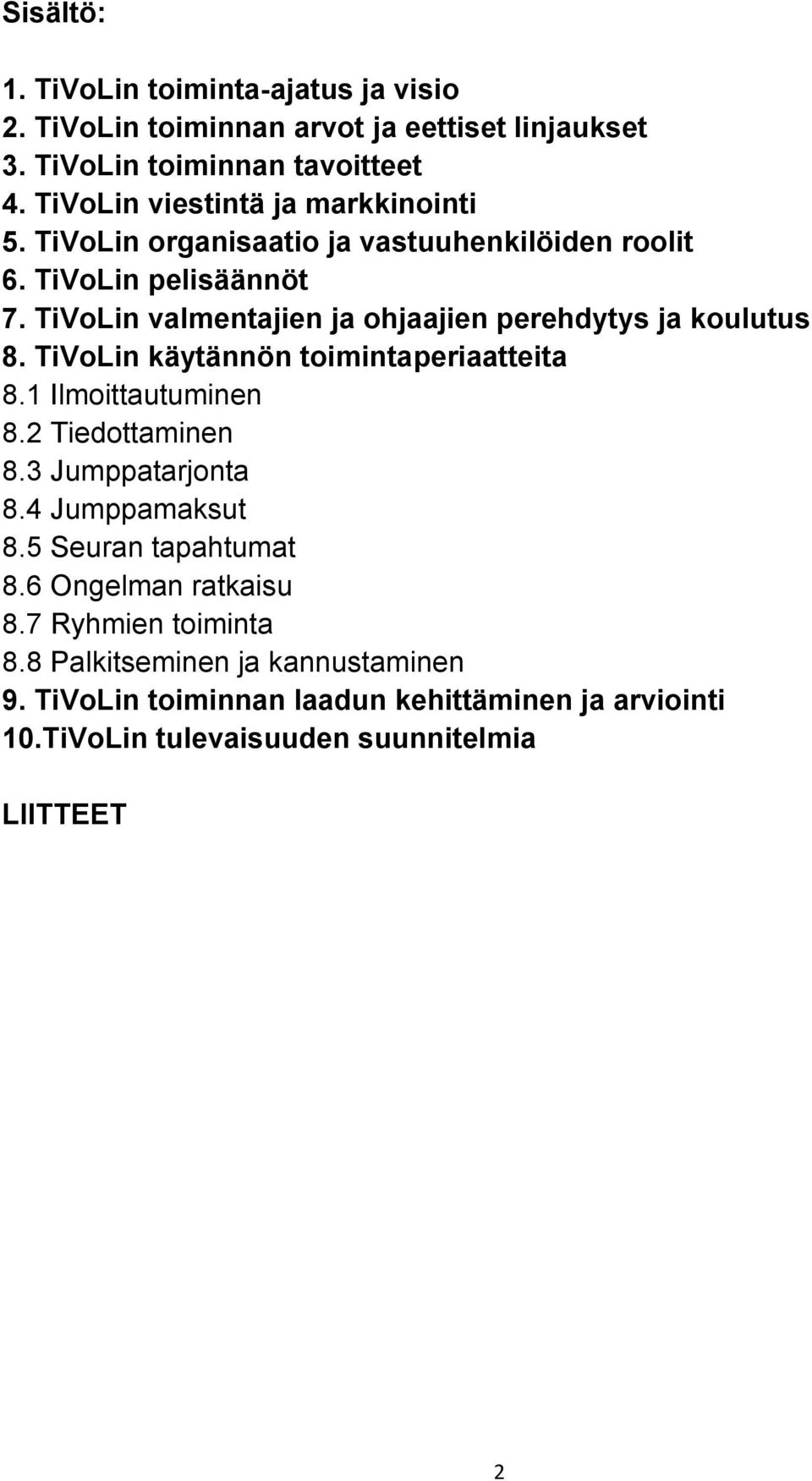 TiVoLin valmentajien ja ohjaajien perehdytys ja koulutus 8. TiVoLin käytännön toimintaperiaatteita 8.1 Ilmoittautuminen 8.2 Tiedottaminen 8.