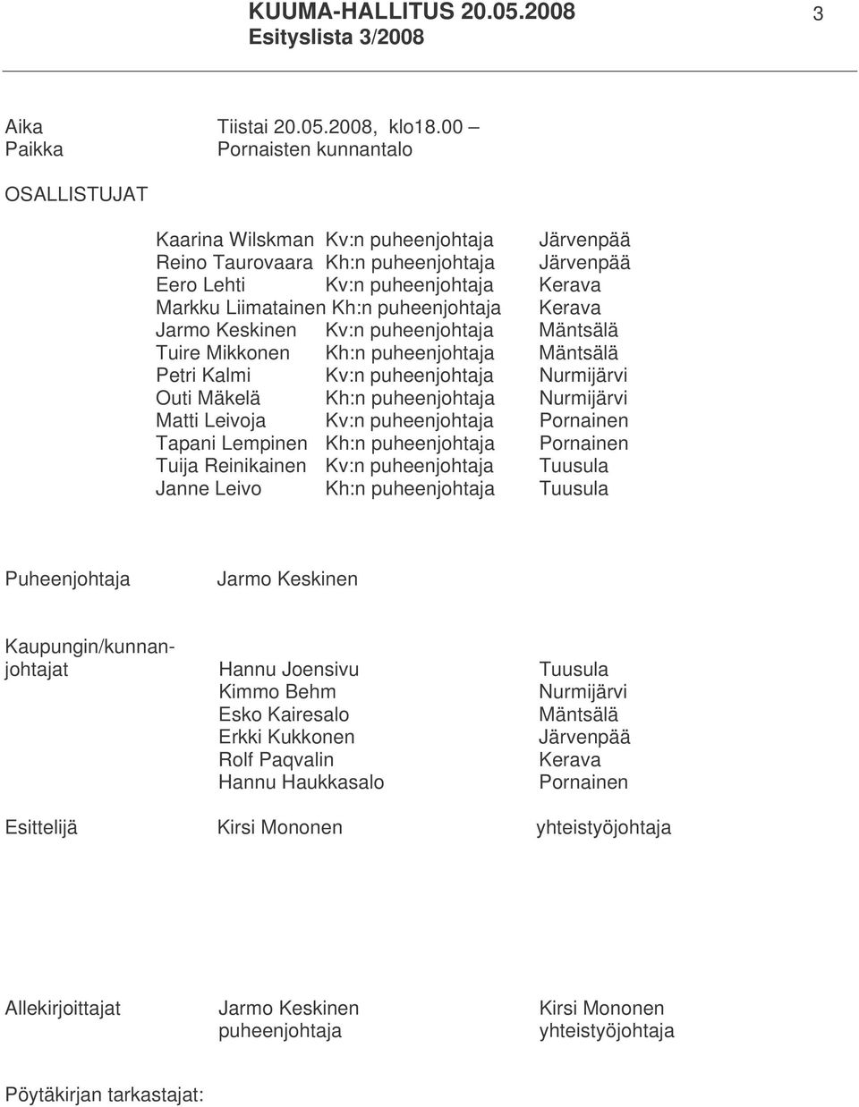 puheenjohtaja Kerava Jarmo Keskinen Kv:n puheenjohtaja Mäntsälä Tuire Mikkonen Kh:n puheenjohtaja Mäntsälä Petri Kalmi Kv:n puheenjohtaja Nurmijärvi Outi Mäkelä Kh:n puheenjohtaja Nurmijärvi Matti