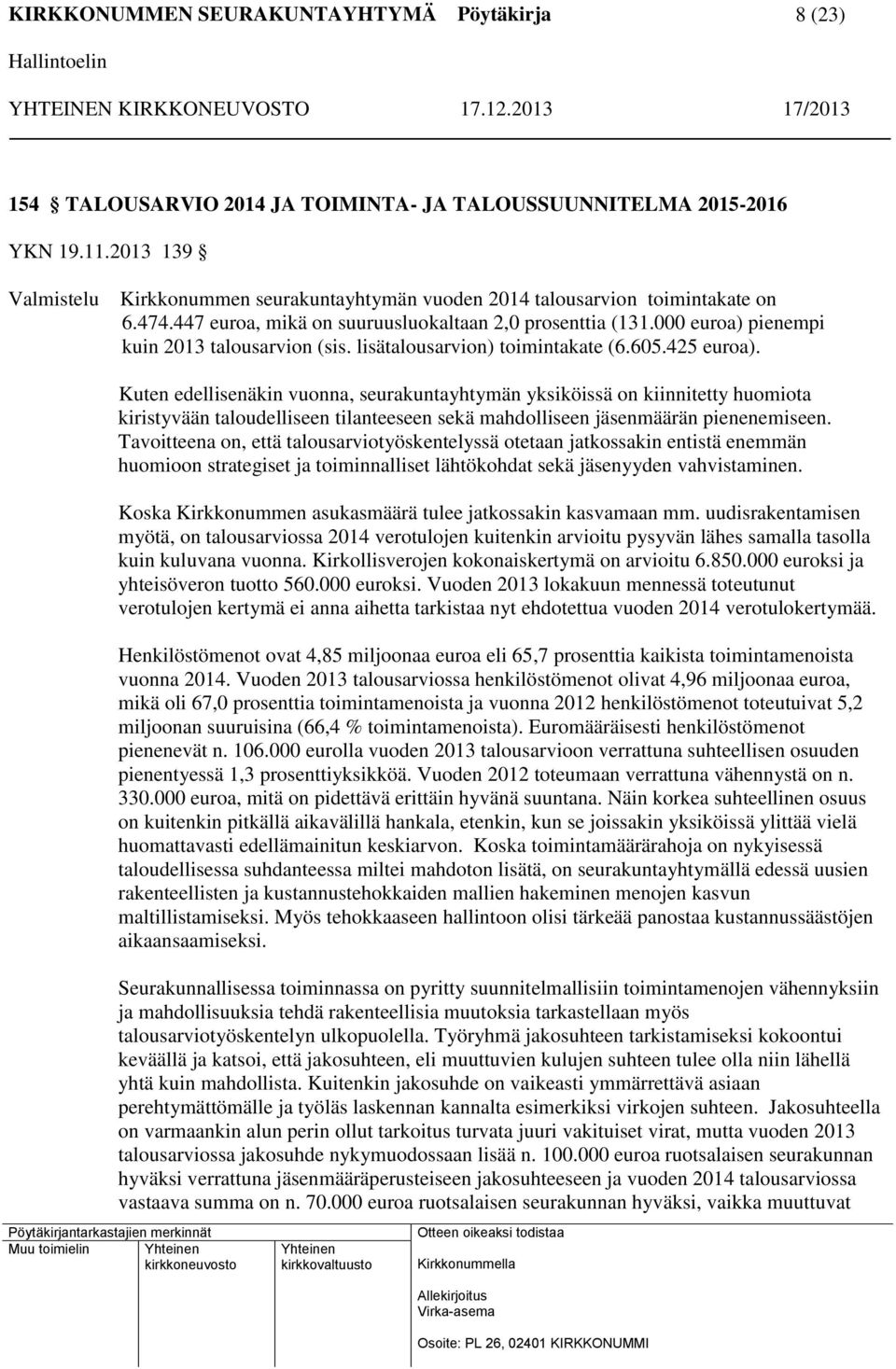 Kuten edellisenäkin vuonna, seurakuntayhtymän yksiköissä on kiinnitetty huomiota kiristyvään taloudelliseen tilanteeseen sekä mahdolliseen jäsenmäärän pienenemiseen.