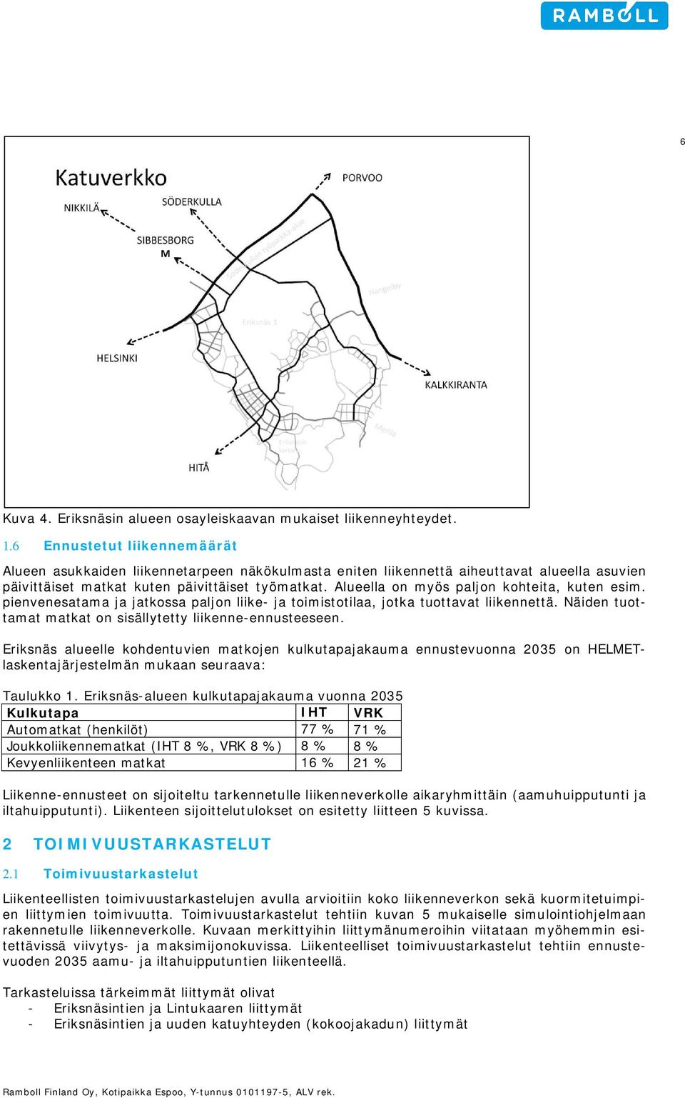 Alueella on myös paljon kohteita, kuten esim. pienvenesatama ja jatkossa paljon liike- ja toimistotilaa, jotka tuottavat liikennettä. Näiden tuottamat matkat on sisällytetty liikenne-ennusteeseen.