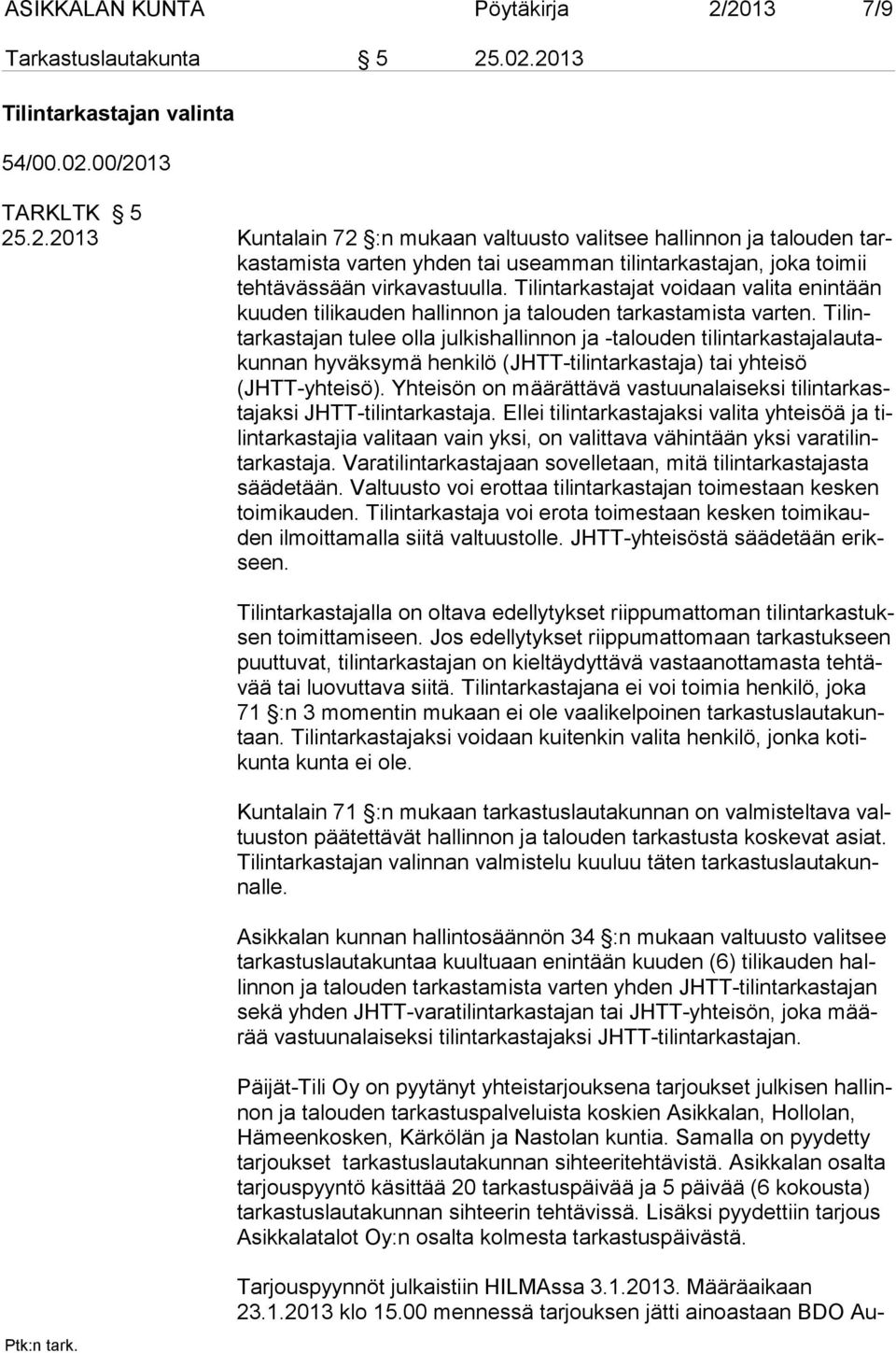 Tilintarkastajan tulee olla julkishallinnon ja -talouden tilintarkastajalautakunnan hyväksymä henkilö (JHTT-tilintarkastaja) tai yhteisö (JHTT-yhteisö).