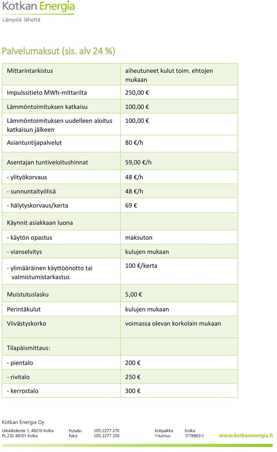 100,00 80 /h Asentajan tuntiveloitushinnat 59,00 /h - ylityökorvaus 48 /h - sunnuntaityölisä 48 /h - hälytyskorvaus/kerta 69 Käynnit asiakkaan luona - käytön