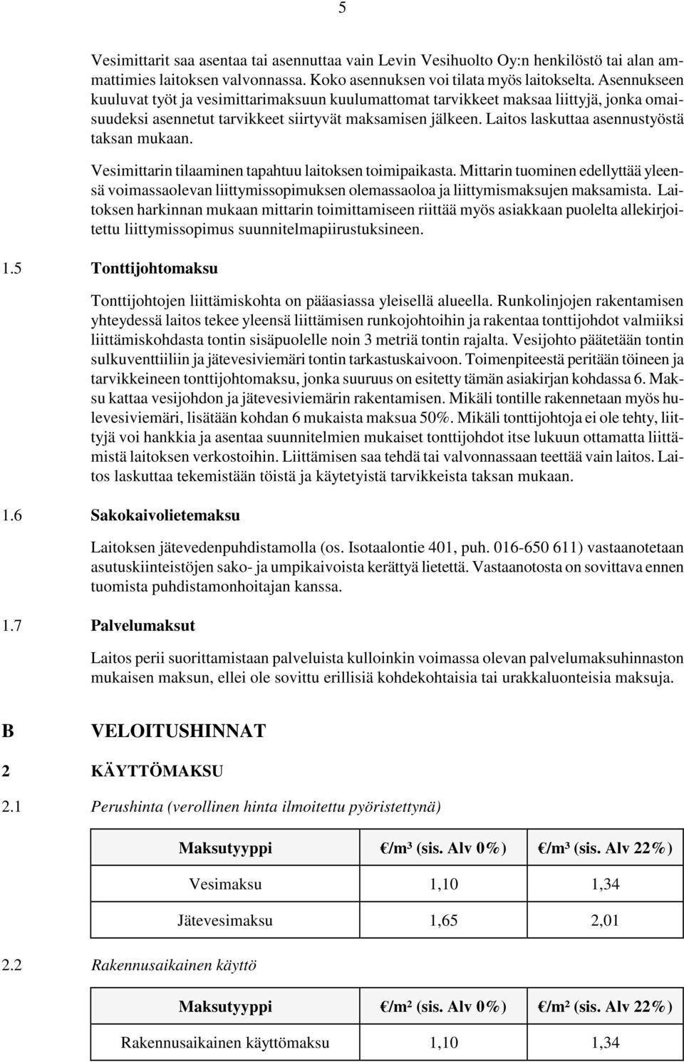 Laitos laskuttaa asennustyöstä taksan mukaan. Vesimittarin tilaaminen tapahtuu laitoksen toimipaikasta.