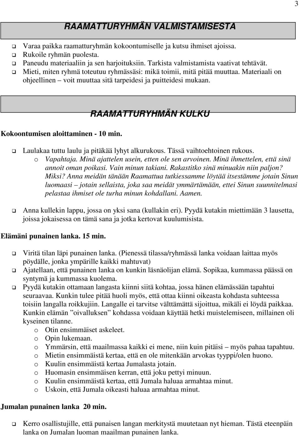 Kokoontumisen aloittaminen - 10 min. RAAMATTURYHMÄN KULKU Laulakaa tuttu laulu ja pitäkää lyhyt alkurukous. Tässä vaihtoehtoinen rukous. o Vapahtaja. Minä ajattelen usein, etten ole sen arvoinen.