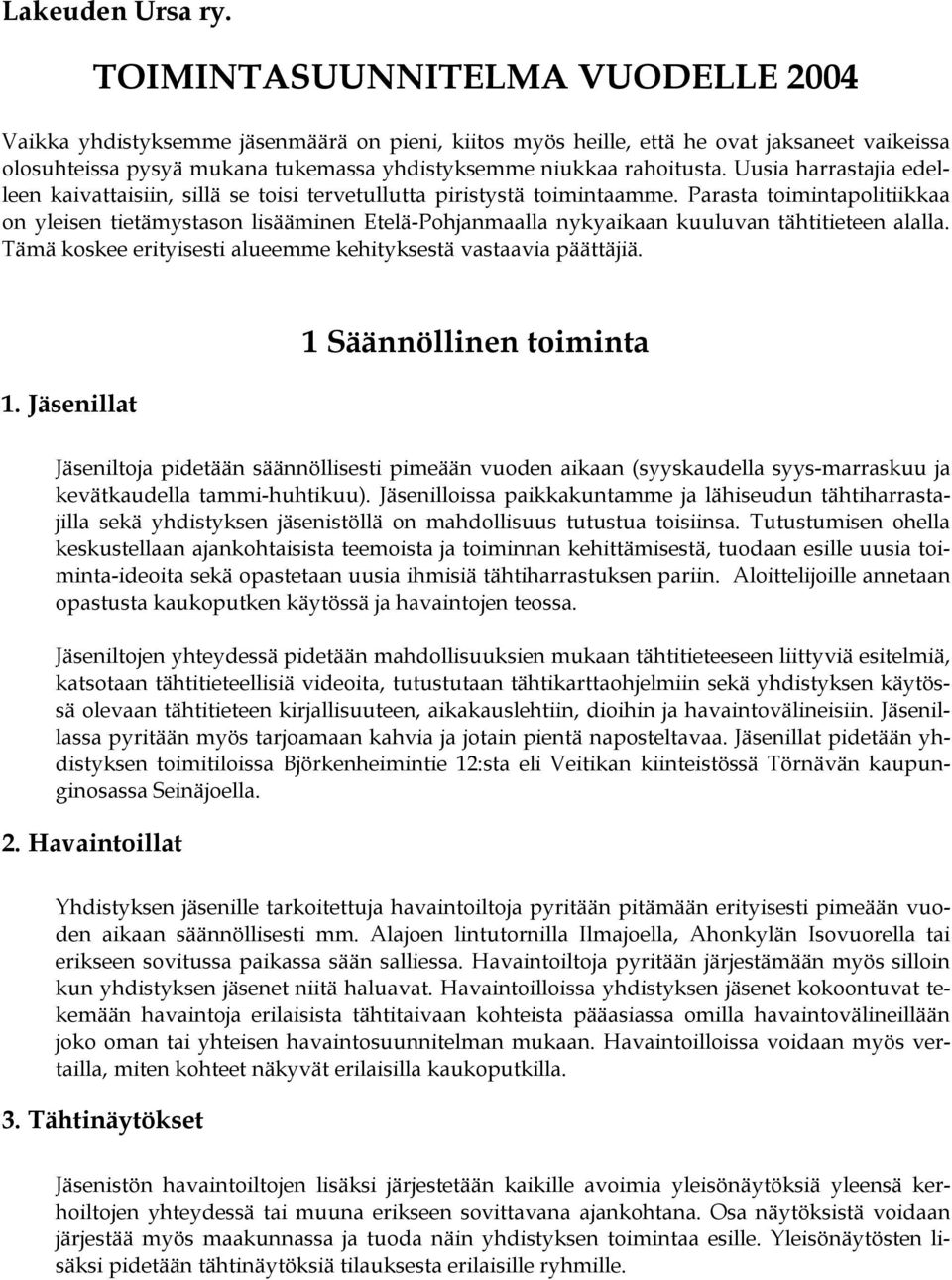 Uusia harrastajia edelleen kaivattaisiin, sillä se toisi tervetullutta piristystä toimintaamme.