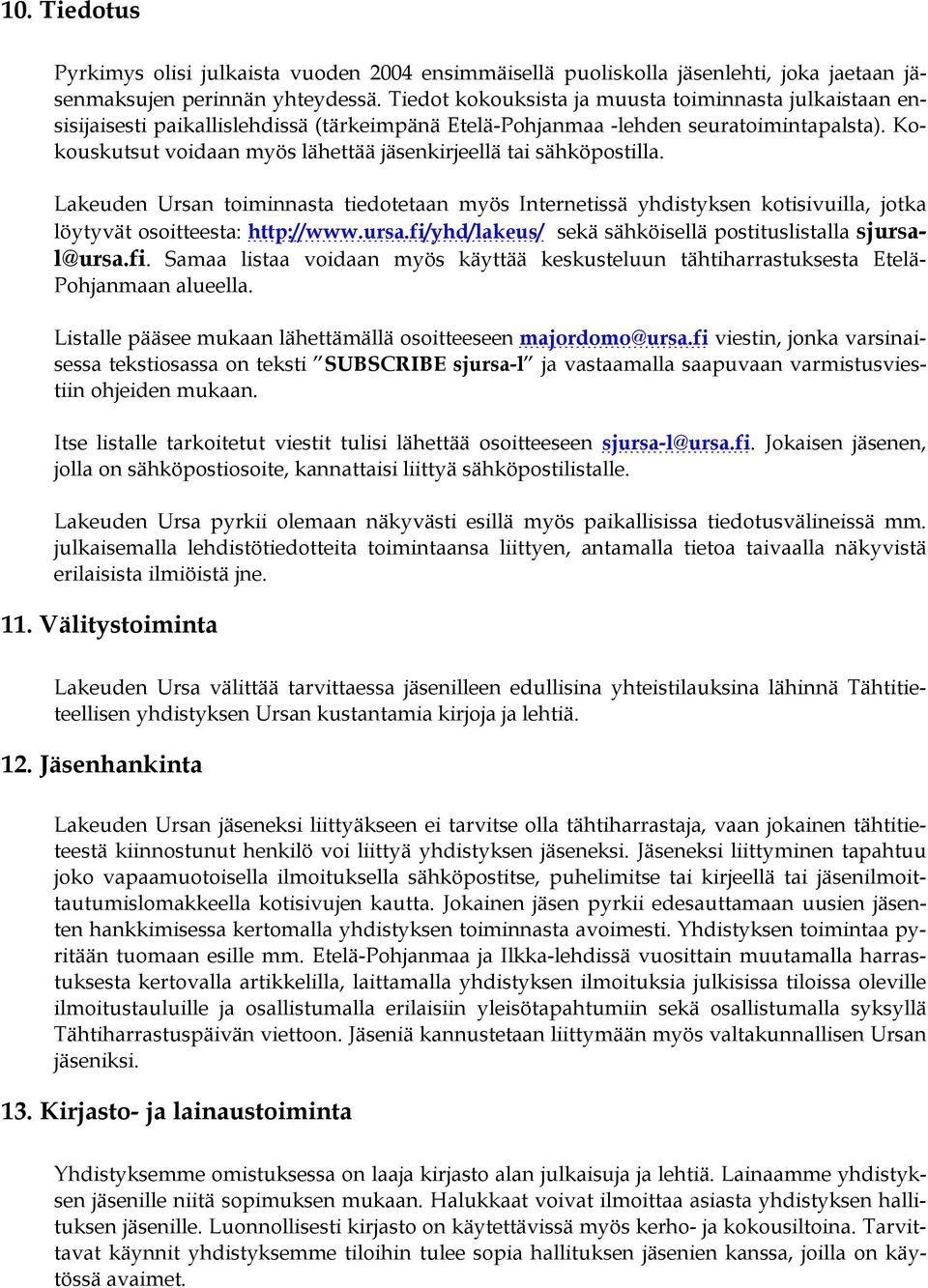 Kokouskutsut voidaan myös lähettää jäsenkirjeellä tai sähköpostilla. Lakeuden Ursan toiminnasta tiedotetaan myös Internetissä yhdistyksen kotisivuilla, jotka löytyvät osoitteesta: http://www.ursa.