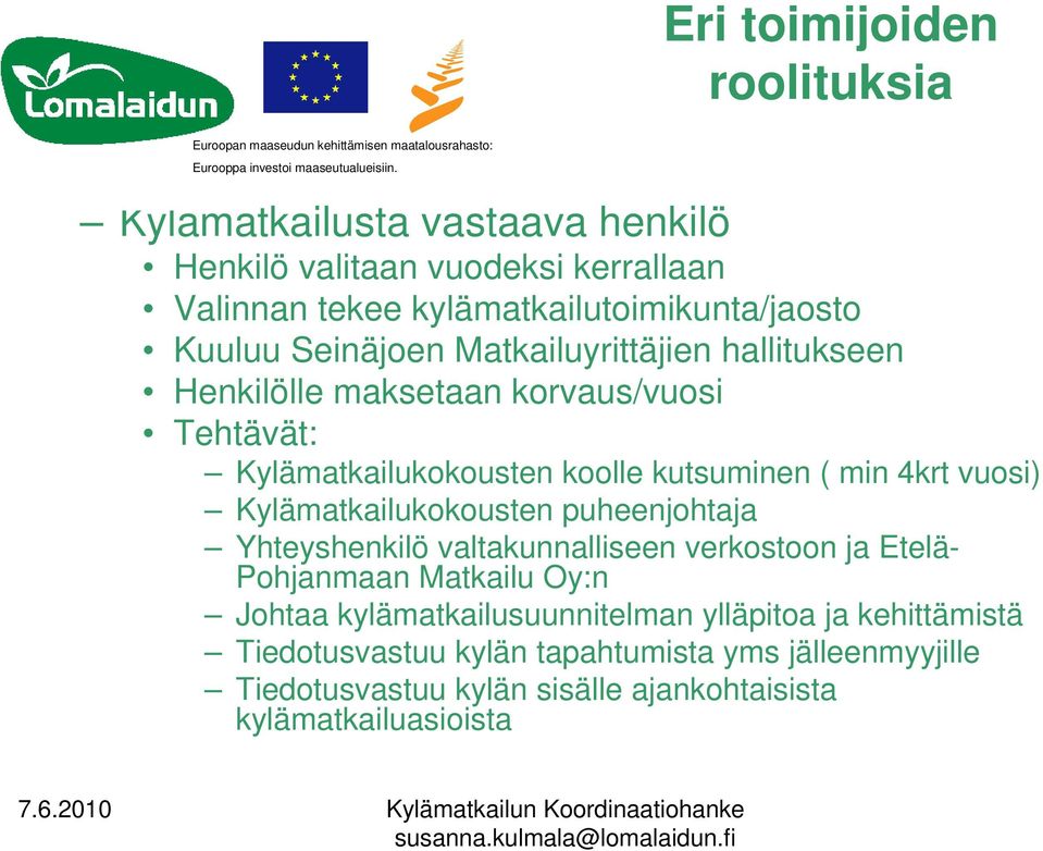 Kylämatkailukokousten puheenjohtaja Yhteyshenkilö valtakunnalliseen verkostoon ja Etelä- Pohjanmaan Matkailu Oy:n Johtaa