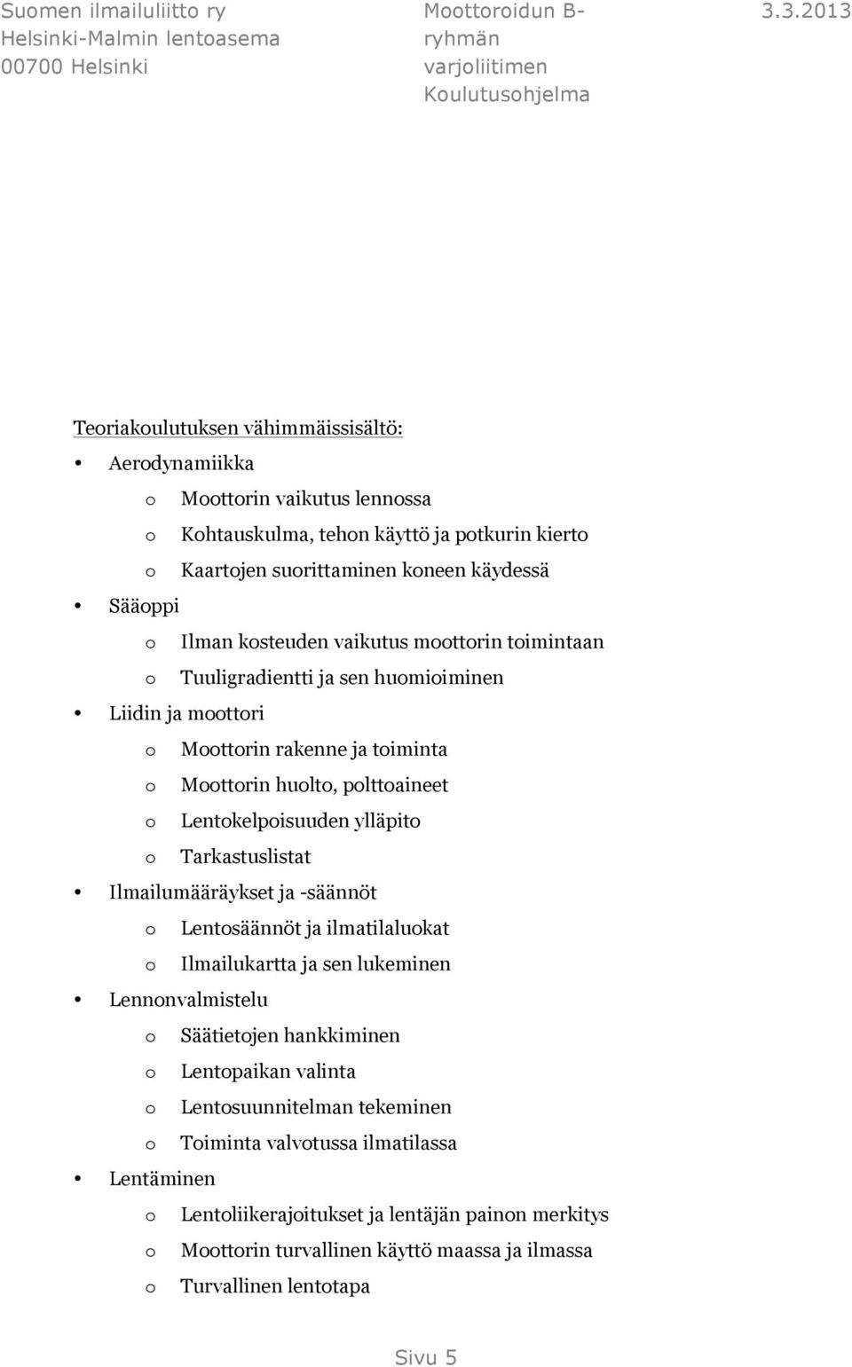 plttaineet Lentkelpisuuden ylläpit Tarkastuslistat Ilmailumääräykset ja -säännöt Lentsäännöt ja ilmatilalukat Ilmailukartta ja sen lukeminen Lennnvalmistelu Säätietjen hankkiminen