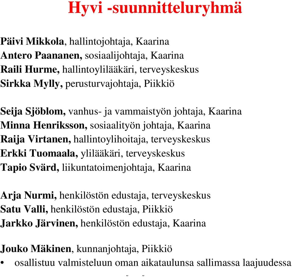 terveyskeskus Erkki Tuomaala, ylilääkäri, terveyskeskus Tapio Svärd, liikuntatoimenjohtaja, Kaarina Arja Nurmi, henkilöstön edustaja, terveyskeskus Satu Valli,