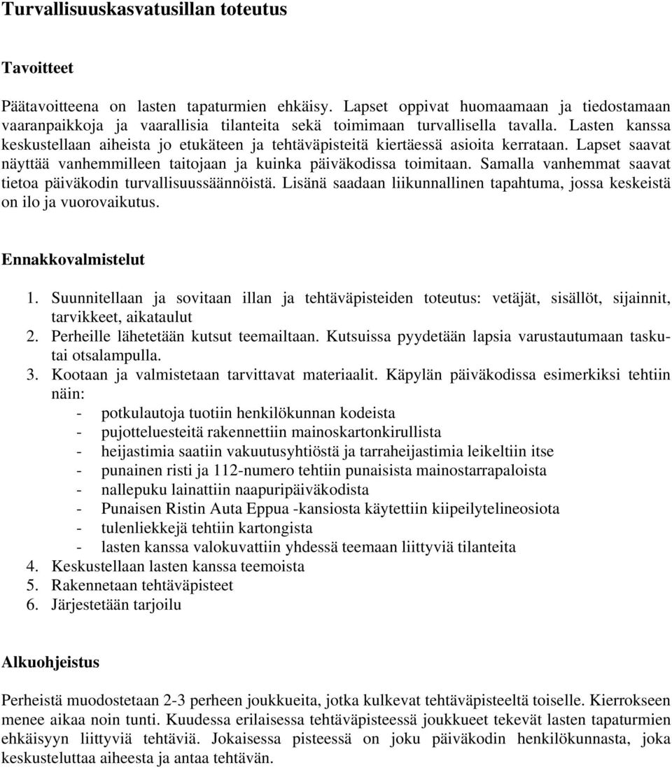 Lasten kanssa keskustellaan aiheista jo etukäteen ja tehtäväpisteitä kiertäessä asioita kerrataan. Lapset saavat näyttää vanhemmilleen taitojaan ja kuinka päiväkodissa toimitaan.