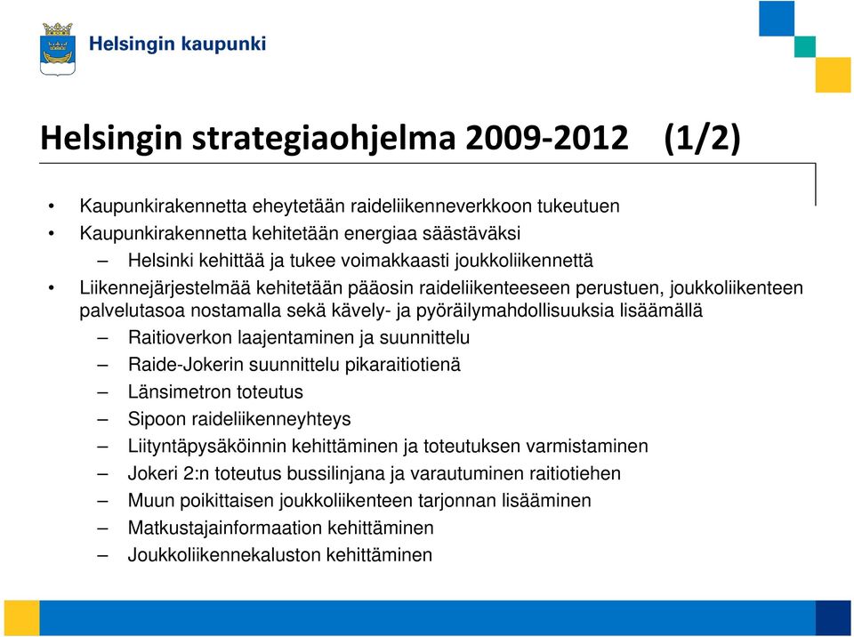 lisäämällä Raitioverkon laajentaminen ja suunnittelu Raide-Jokerin suunnittelu pikaraitiotienä Länsimetron toteutus Sipoon raideliikenneyhteys Liityntäpysäköinnin kehittäminen ja